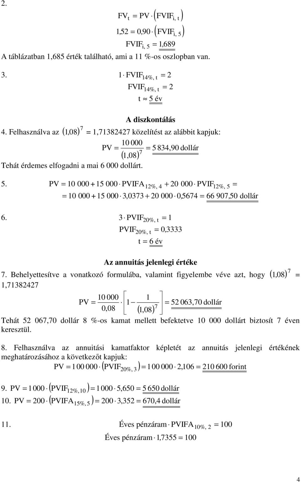 3 PVIF 0%, t 1 PVIF 0%, t 0, 3333 t 6 év Az annuitás jelenlegi értéke 7.