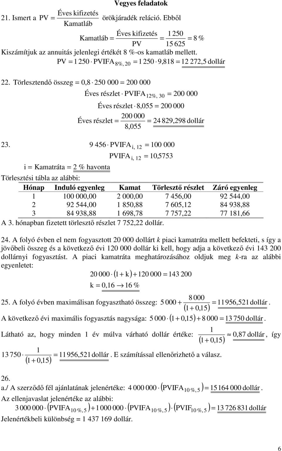 9 456 PVIFA i, 1 100 000 PVIFA i, 1 10, 5753 i Kamatráta % havonta Törlesztési tábla az alábbi: Hónap Induló egyenleg Kamat Törlesztı részlet Záró egyenleg 1 100 000,00 000,00 7 456,00 9 544,00 9
