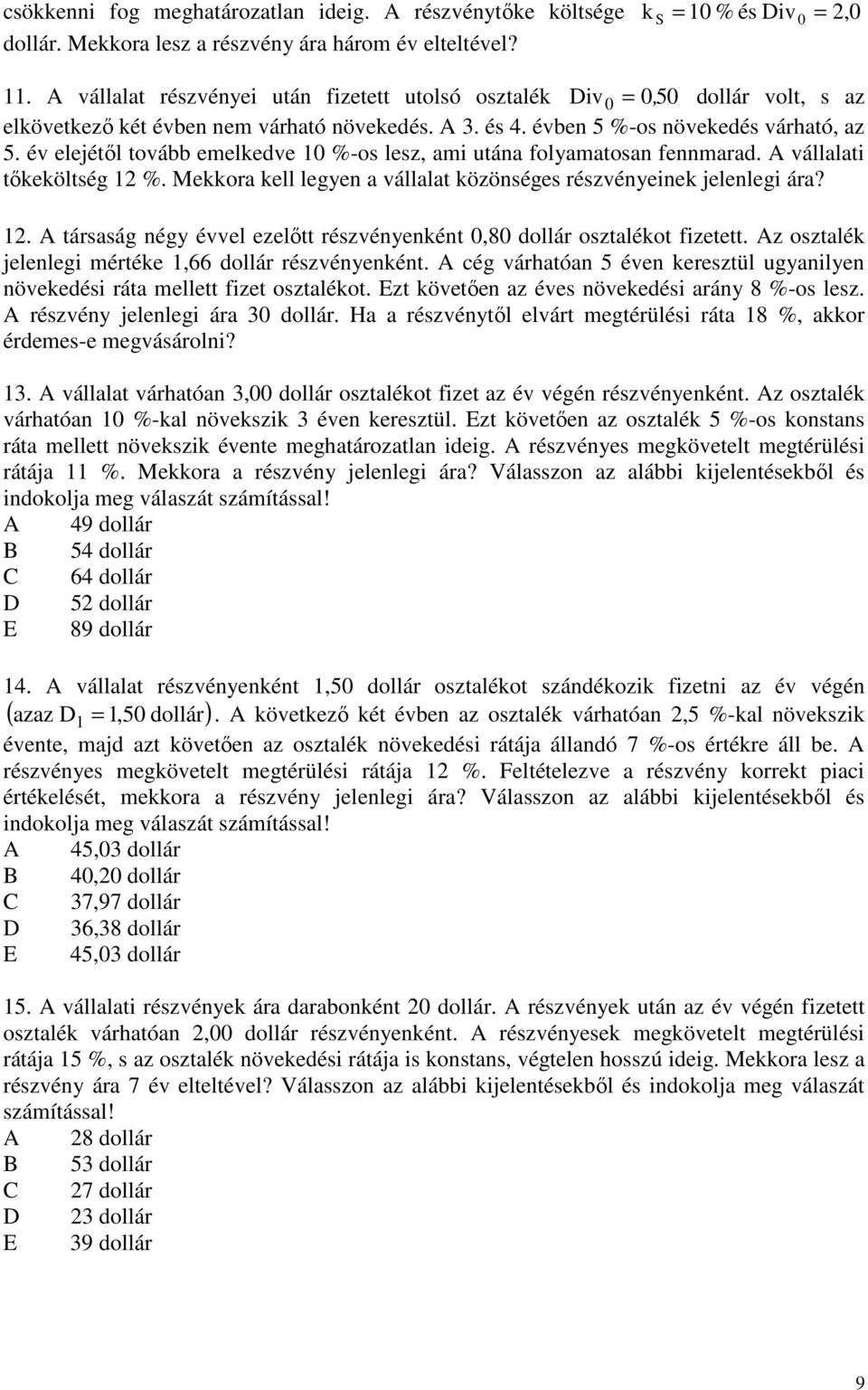 év elejétıl tovább emelkedve 10 %-os lesz, ami utána folyamatosan fennmarad. A vállalati tıkeköltség 1 %. Mekkora kell legyen a vállalat közönséges részvényeinek jelenlegi ára? 1. A társaság négy évvel ezelıtt részvényenként 0,80 dollár osztalékot fizetett.