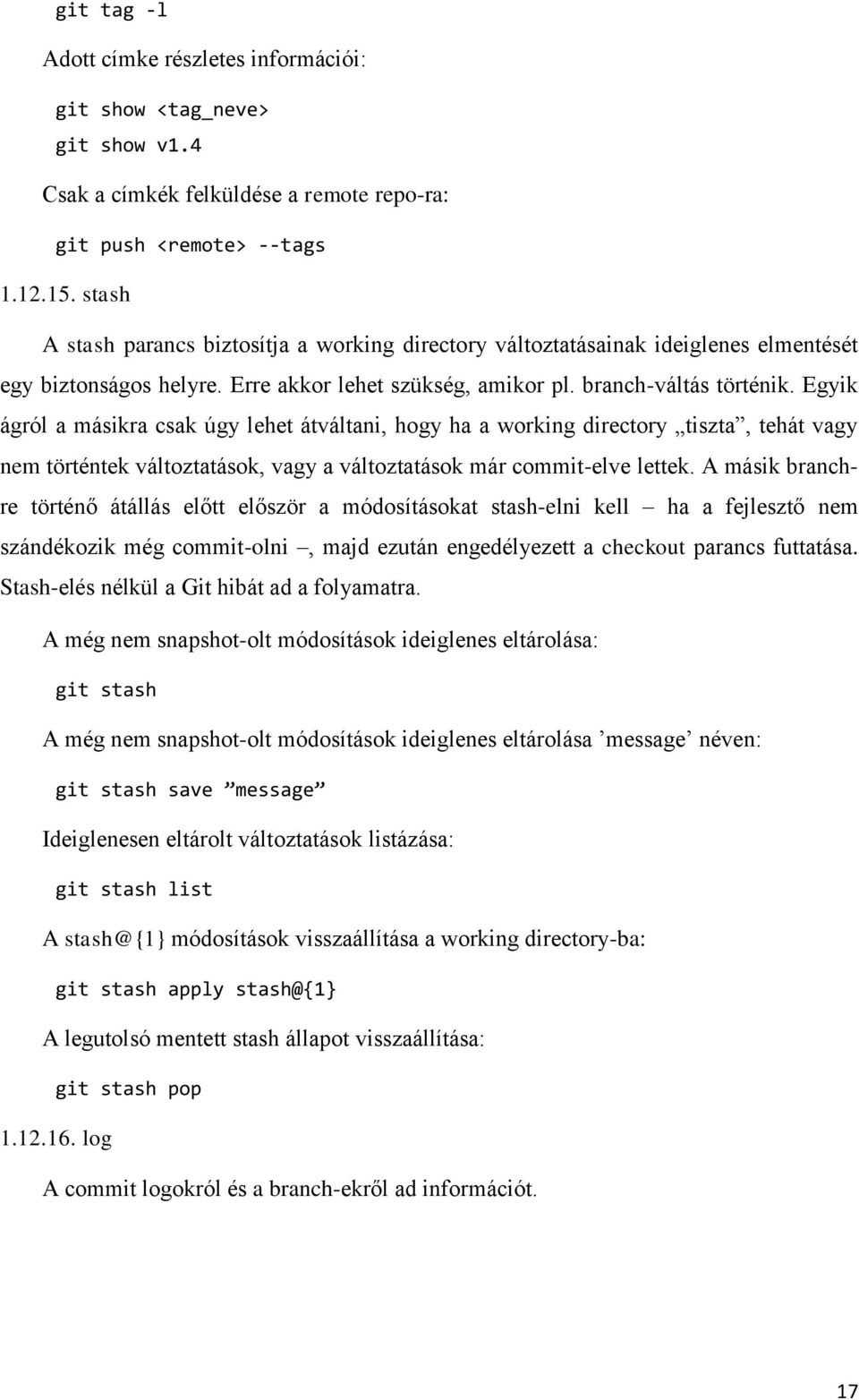 Egyik ágról a másikra csak úgy lehet átváltani, hogy ha a working directory tiszta, tehát vagy nem történtek változtatások, vagy a változtatások már commit-elve lettek.