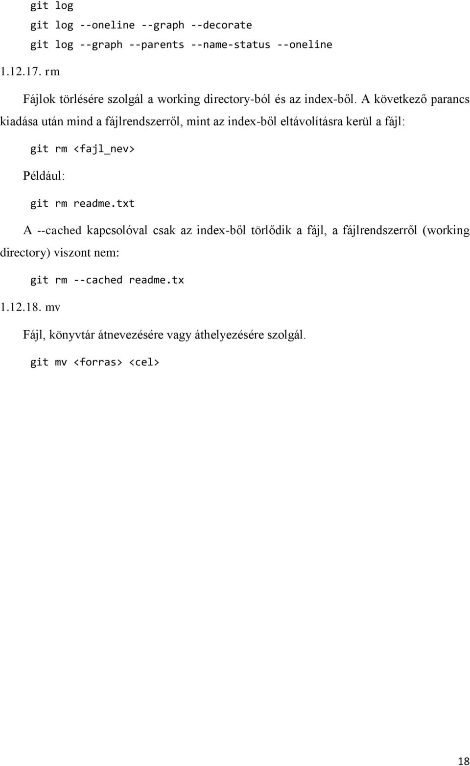 A következő parancs kiadása után mind a fájlrendszerről, mint az index-ből eltávolításra kerül a fájl: git rm <fajl_nev> Például: git rm