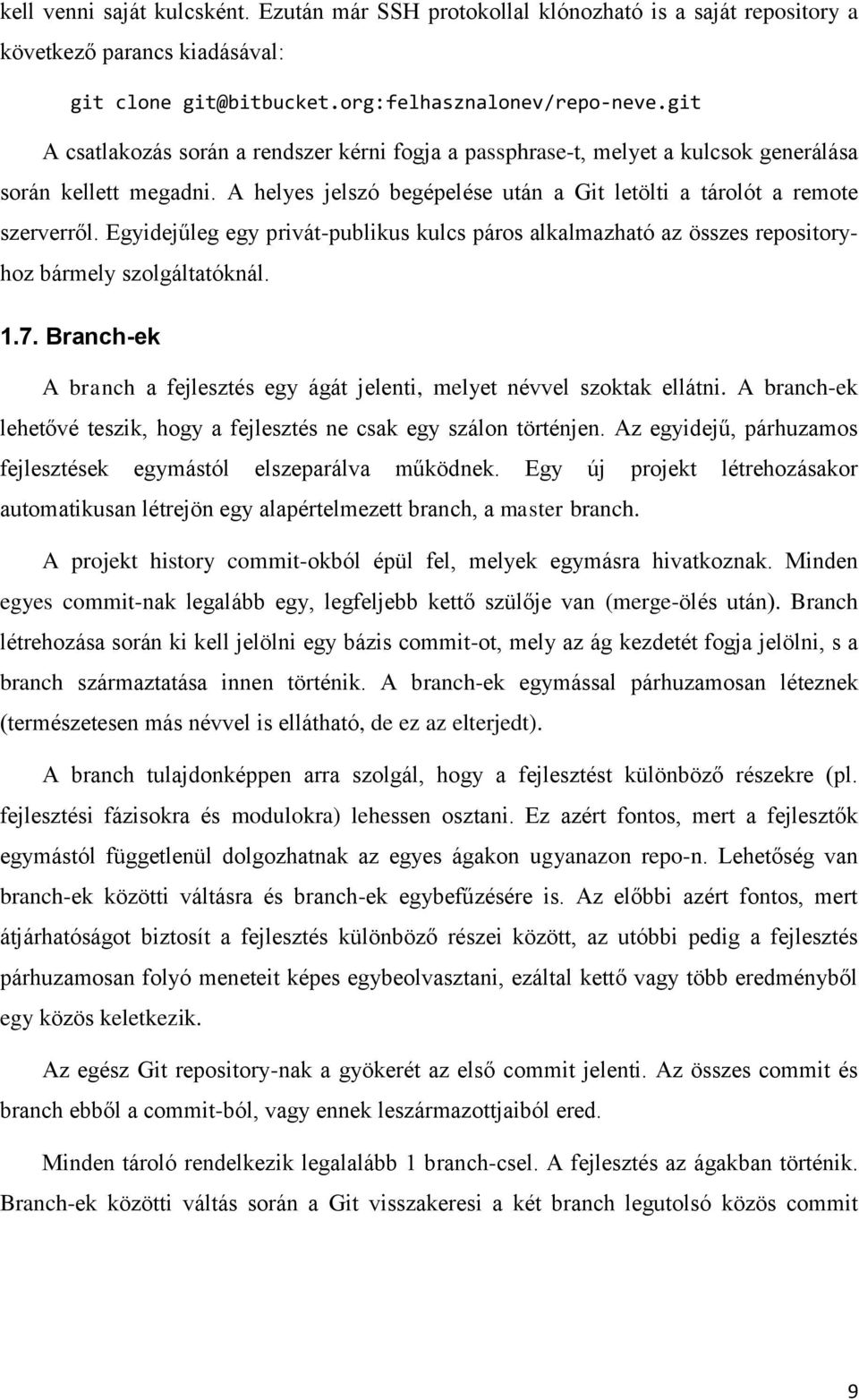 Egyidejűleg egy privát-publikus kulcs páros alkalmazható az összes repositoryhoz bármely szolgáltatóknál. 1.7. Branch-ek A branch a fejlesztés egy ágát jelenti, melyet névvel szoktak ellátni.