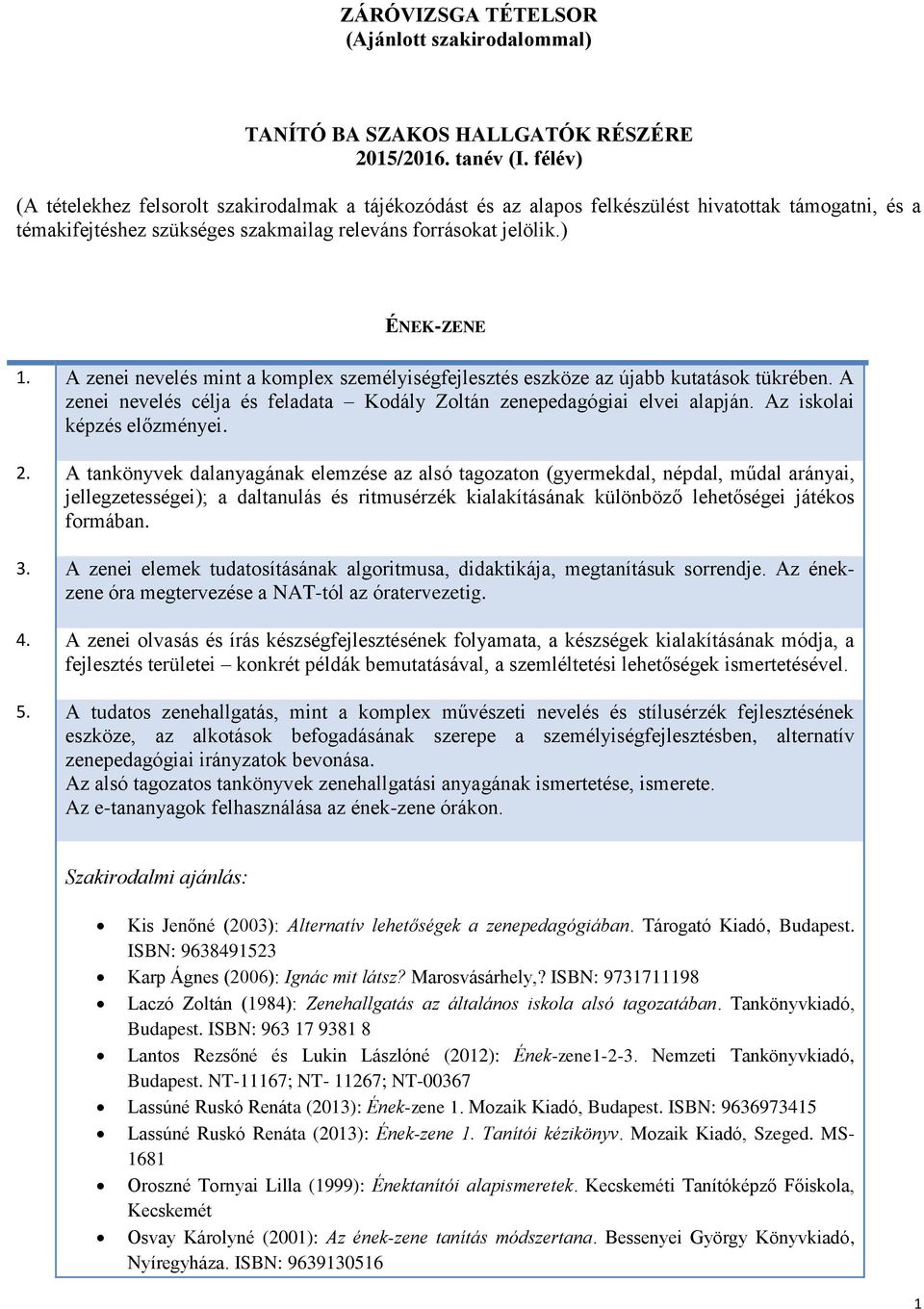 A zenei nevelés mint a komplex személyiségfejlesztés eszköze az újabb kutatások tükrében. A zenei nevelés célja és feladata Kodály Zoltán zenepedagógiai elvei alapján. Az iskolai képzés előzményei. 2.