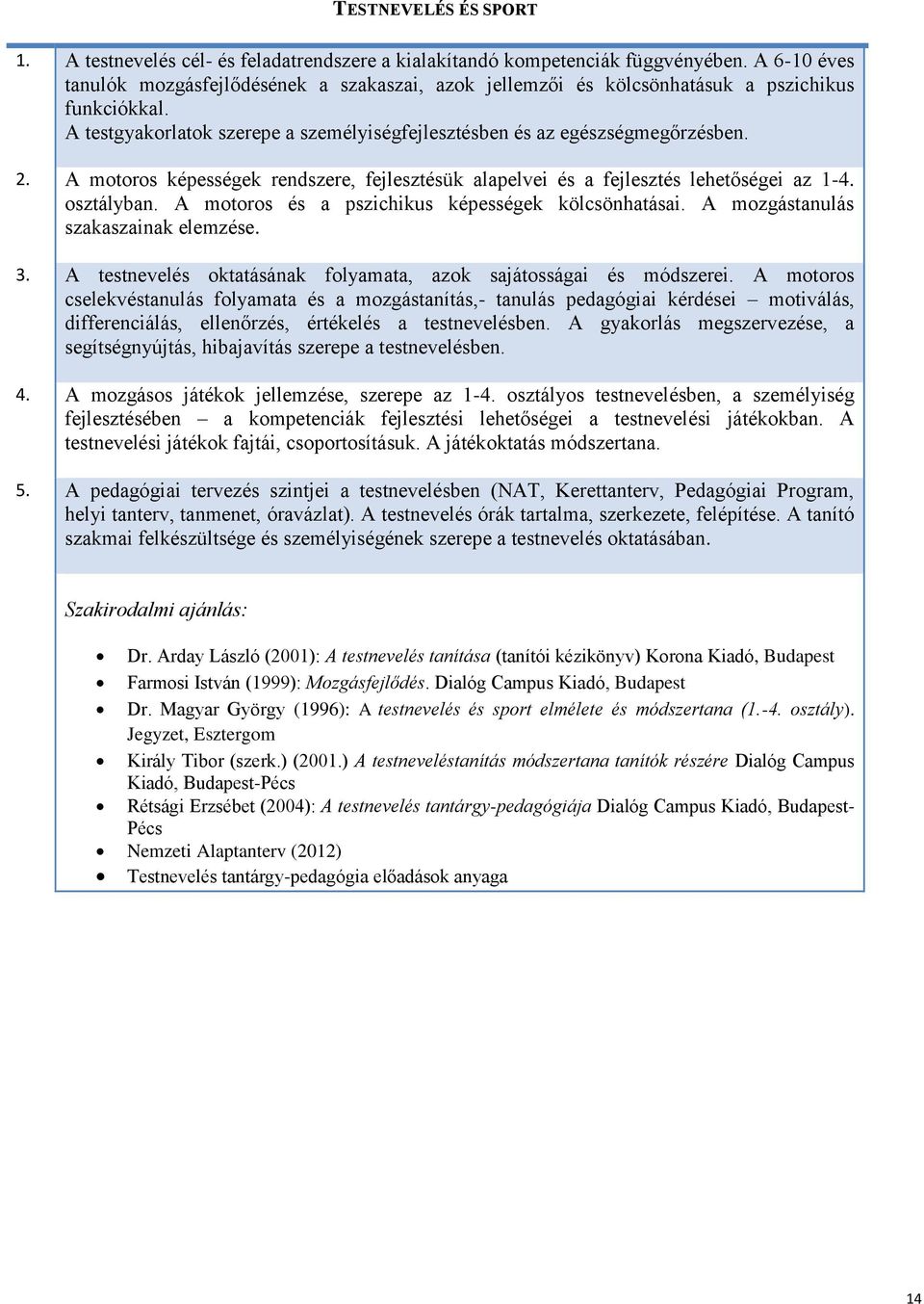 A motoros képességek rendszere, fejlesztésük alapelvei és a fejlesztés lehetőségei az 1-4. osztályban. A motoros és a pszichikus képességek kölcsönhatásai. A mozgástanulás szakaszainak elemzése. 3.