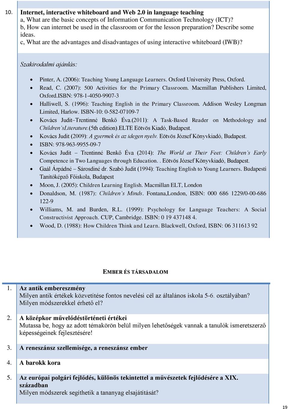 Szakirodalmi ajánlás: Pinter, A. (2006): Teaching Young Language Learners. Oxford University Press, Oxford. Read, C. (2007): 500 Activities for the Primary Classroom.