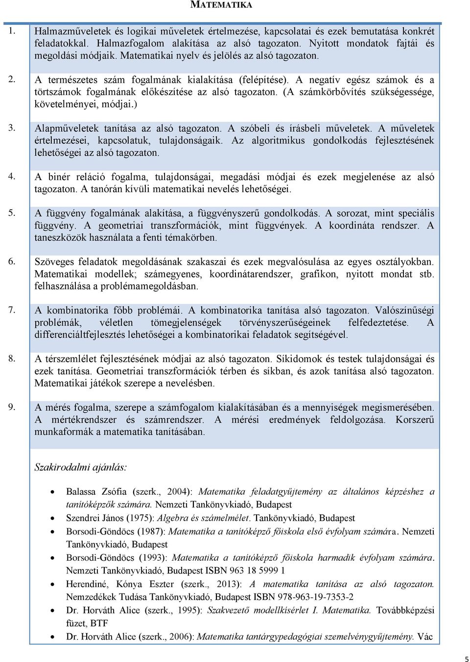 A negatív egész számok és a törtszámok fogalmának előkészítése az alsó tagozaton. (A számkörbővítés szükségessége, követelményei, módjai.) 3. Alapműveletek tanítása az alsó tagozaton.