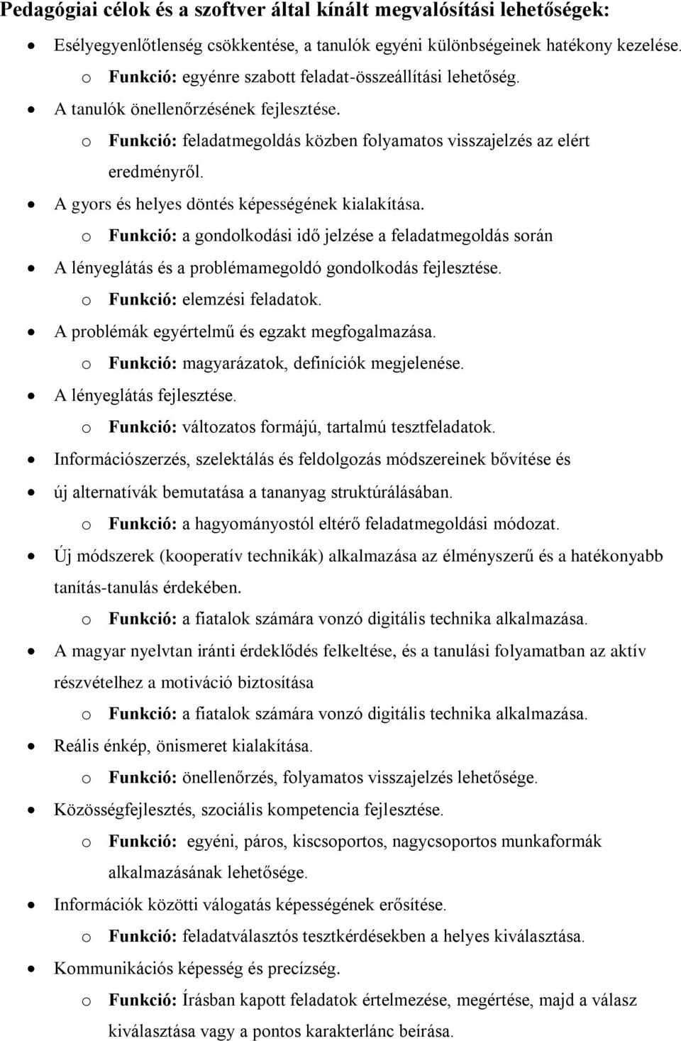 A gyors és helyes döntés képességének kialakítása. o Funkció: a gondolkodási idő jelzése a feladatmegoldás során A lényeglátás és a problémamegoldó gondolkodás fejlesztése.