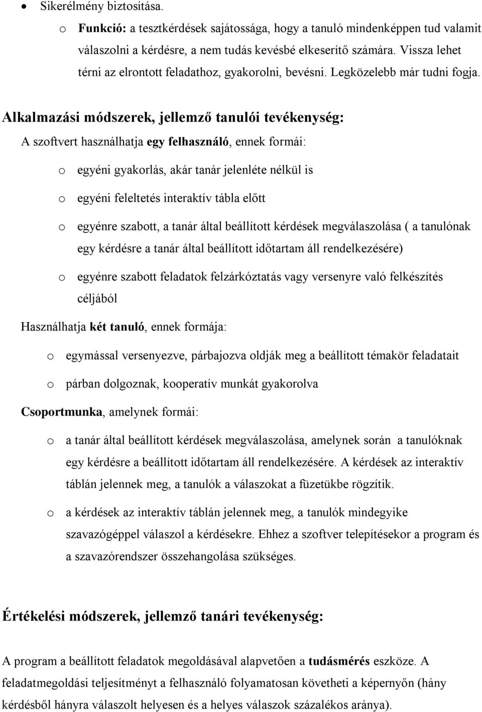 Alkalmazási módszerek, jellemző tanulói tevékenység: A szoftvert használhatja egy felhasználó, ennek formái: o egyéni gyakorlás, akár tanár jelenléte nélkül is o egyéni feleltetés interaktív tábla