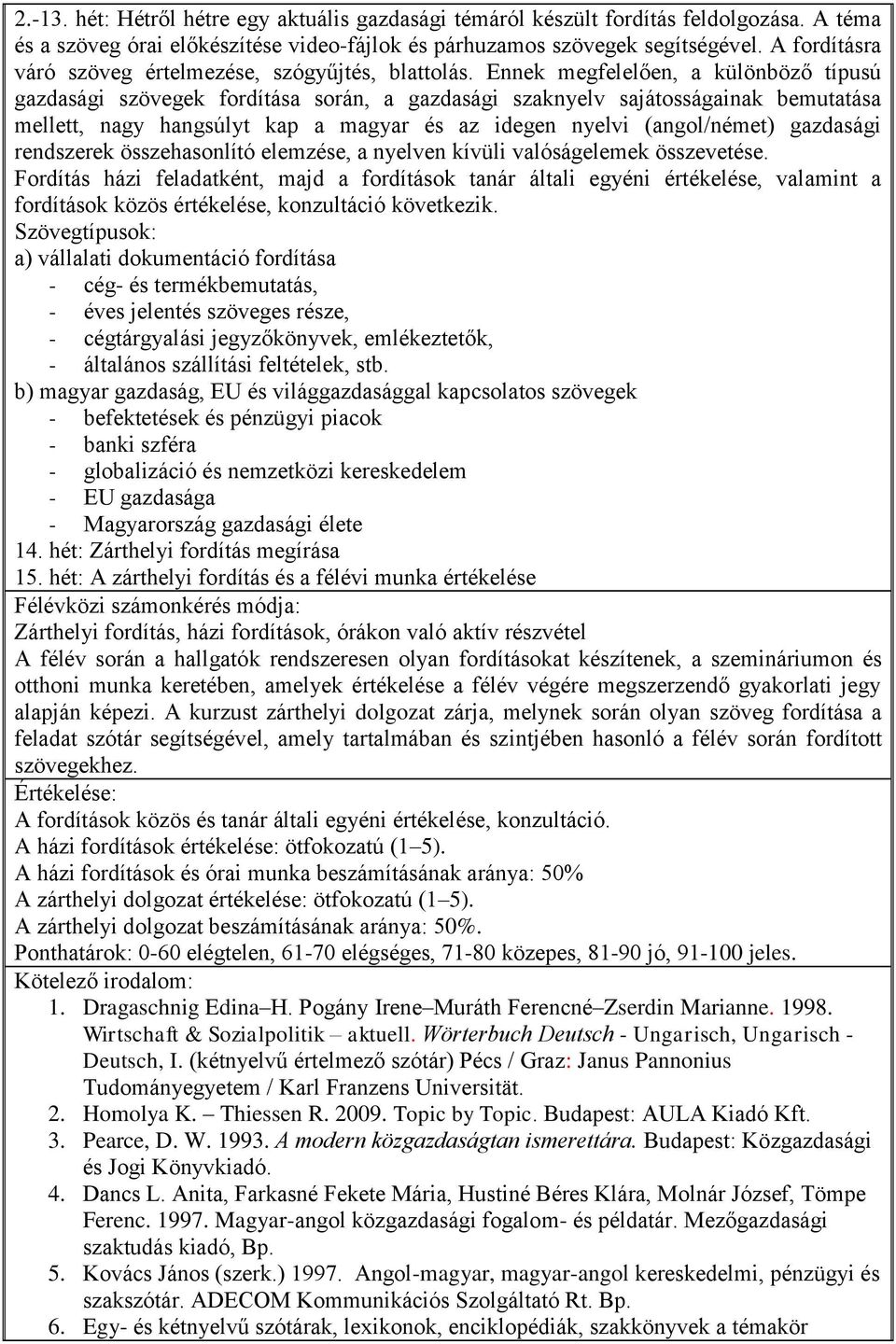 Ennek megfelelően, a különböző típusú gazdasági szövegek fordítása során, a gazdasági szaknyelv sajátosságainak bemutatása mellett, nagy hangsúlyt kap a magyar és az idegen nyelvi (angol/német)