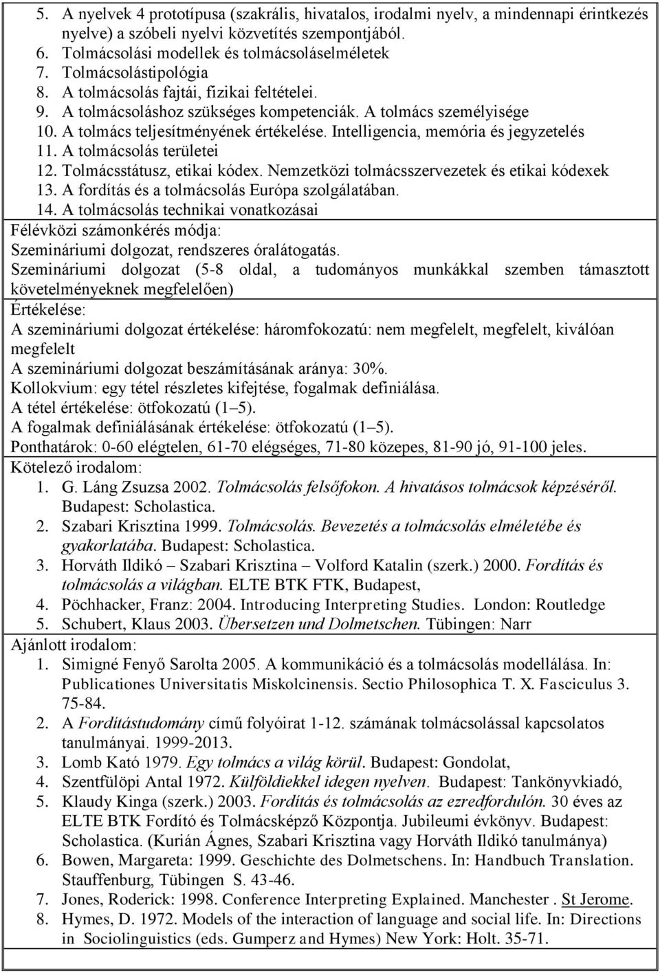 Intelligencia, memória és jegyzetelés 11. A tolmácsolás területei 12. Tolmácsstátusz, etikai kódex. Nemzetközi tolmácsszervezetek és etikai kódexek 13.