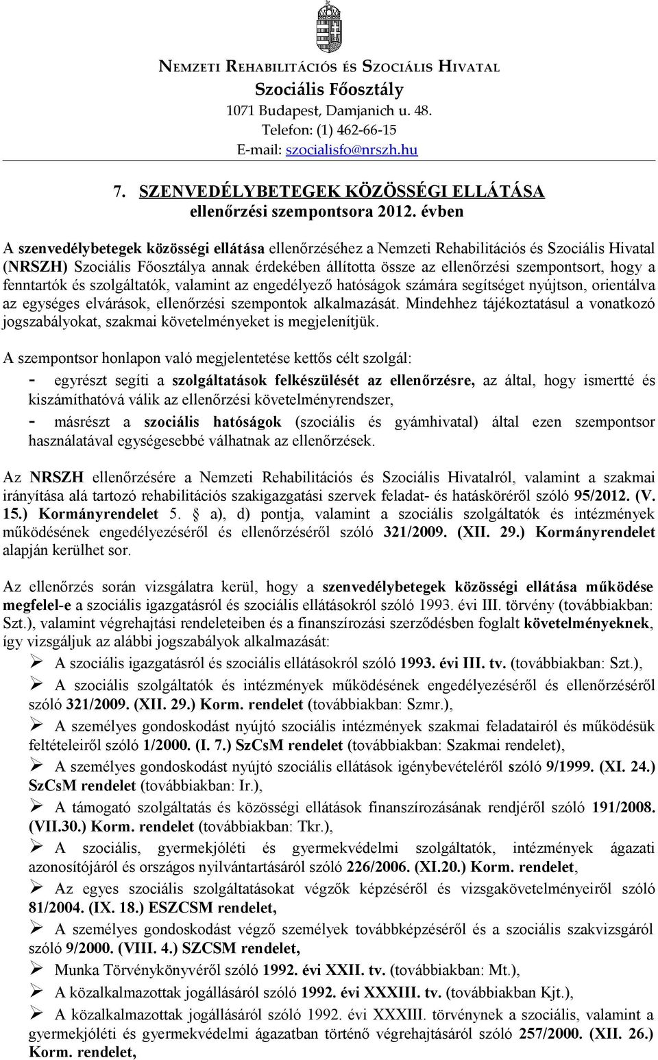 évben A szenvedélybetegek közösségi ellátása ellenőrzéséhez a Nemzeti Rehabilitációs és Szociális Hivatal (NRSZH) Szociális Főosztálya annak érdekében állította össze az ellenőrzési szempontsort,