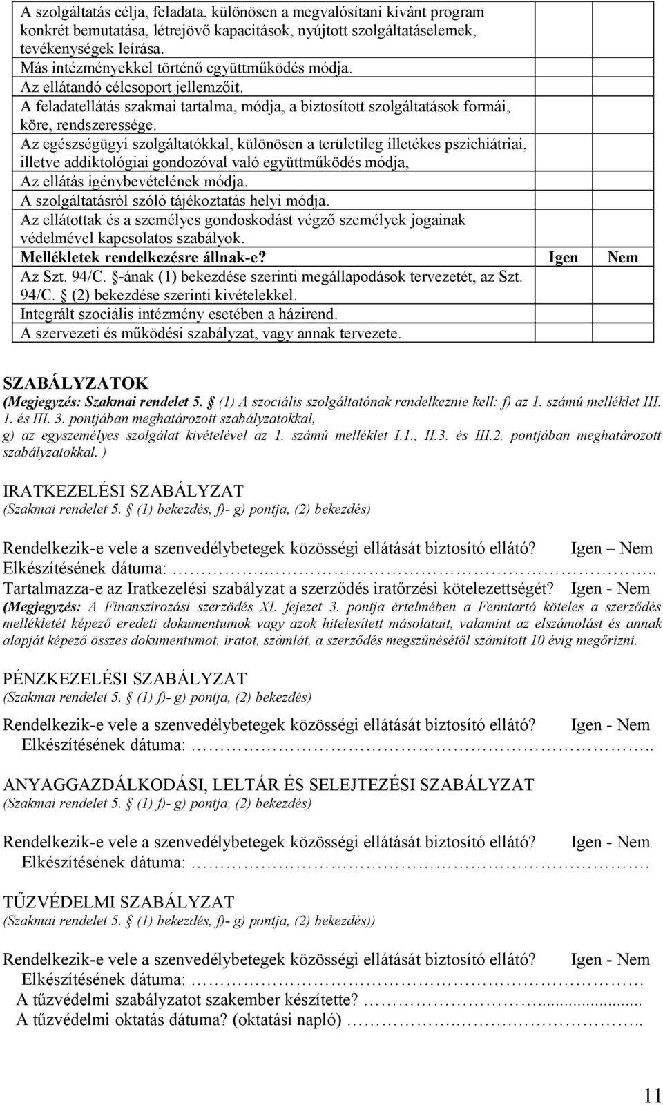 Az egészségügyi szolgáltatókkal, különösen a területileg illetékes pszichiátriai, illetve addiktológiai gondozóval való együttműködés módja, Az ellátás igénybevételének módja.