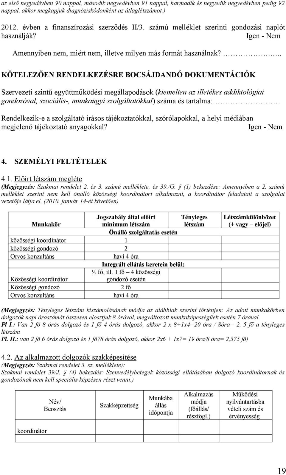 ... KÖTELEZŐEN RENDELKEZÉSRE BOCSÁJDANDÓ DOKUMENTÁCIÓK Szervezeti szintű együttműködési megállapodások (kiemelten az illetékes addiktológiai gondozóval, szociális-, munkaügyi szolgáltatókkal) száma