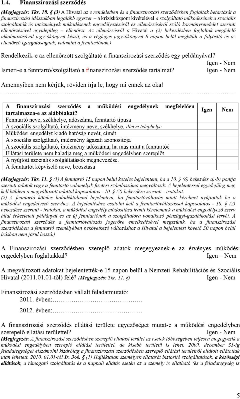 szolgáltatók és intézmények működésének engedélyezéséről és ellenőrzéséről szóló kormányrendelet szerinti ellenőrzésével egyidejűleg ellenőrzi.