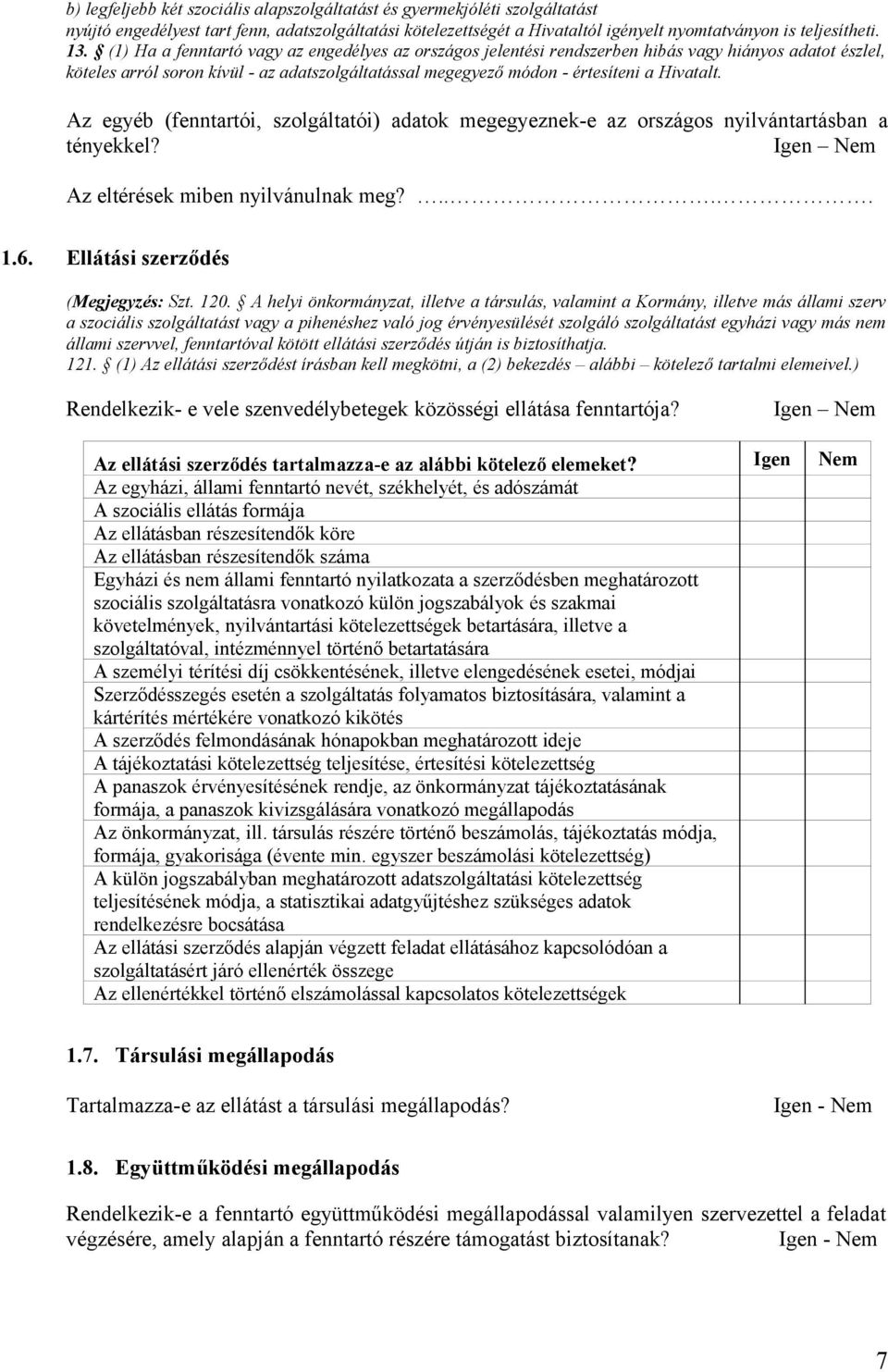 Az egyéb (fenntartói, szolgáltatói) adatok megegyeznek-e az országos nyilvántartásban a tényekkel? Igen Nem Az eltérések miben nyilvánulnak meg?.... 1.6. Ellátási szerződés (Megjegyzés: Szt. 120.