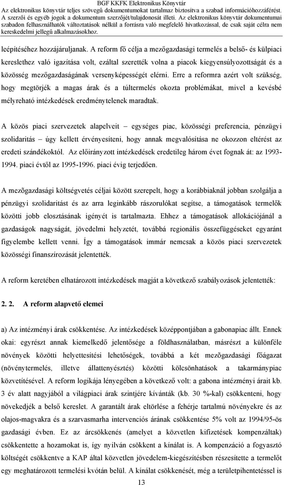 versenyképességét elérni. Erre a reformra azért volt szükség, hogy megtörjék a magas árak és a túltermelés okozta problémákat, mivel a kevésbé mélyreható intézkedések eredménytelenek maradtak.