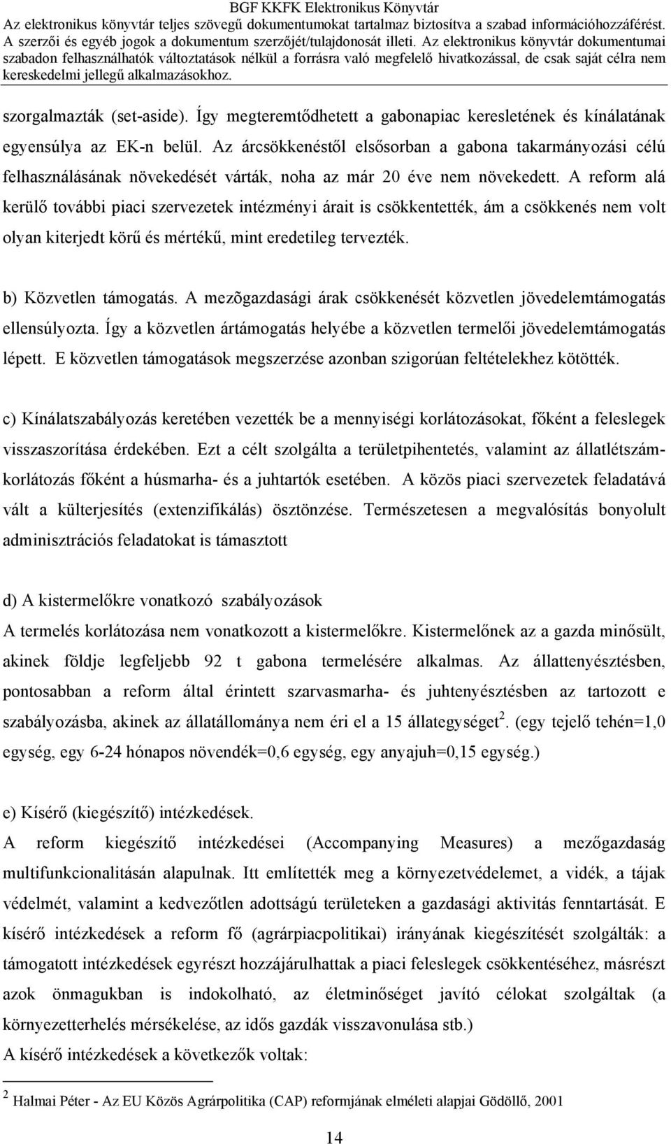 A reform alá kerülő további piaci szervezetek intézményi árait is csökkentették, ám a csökkenés nem volt olyan kiterjedt körű és mértékű, mint eredetileg tervezték. b) Közvetlen támogatás.