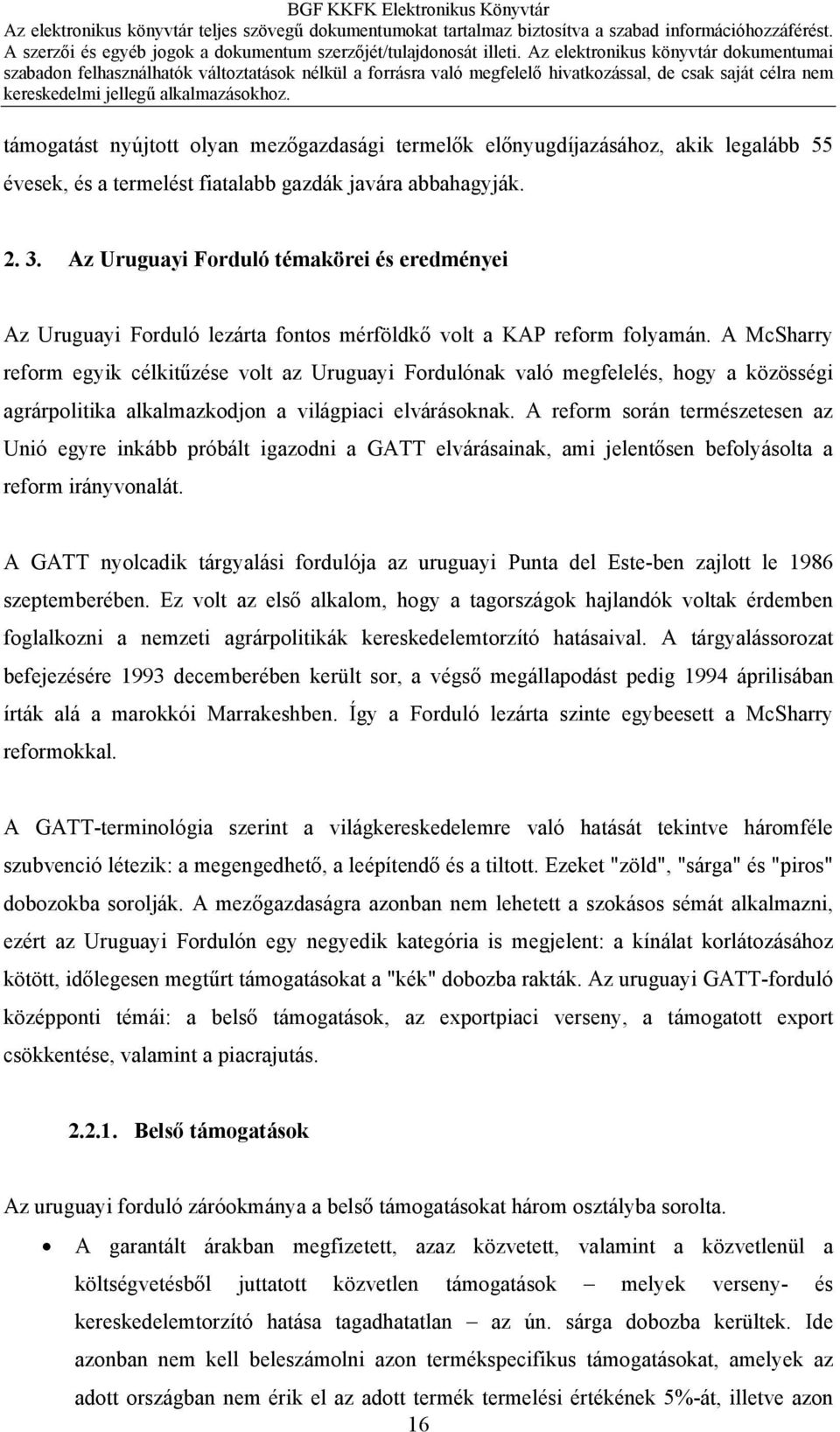 A McSharry reform egyik célkitűzése volt az Uruguayi Fordulónak való megfelelés, hogy a közösségi agrárpolitika alkalmazkodjon a világpiaci elvárásoknak.