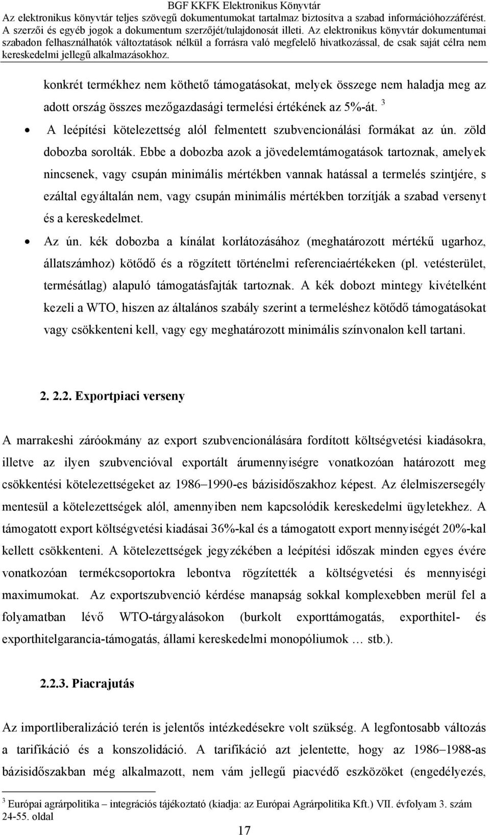 Ebbe a dobozba azok a jövedelemtámogatások tartoznak, amelyek nincsenek, vagy csupán minimális mértékben vannak hatással a termelés szintjére, s ezáltal egyáltalán nem, vagy csupán minimális