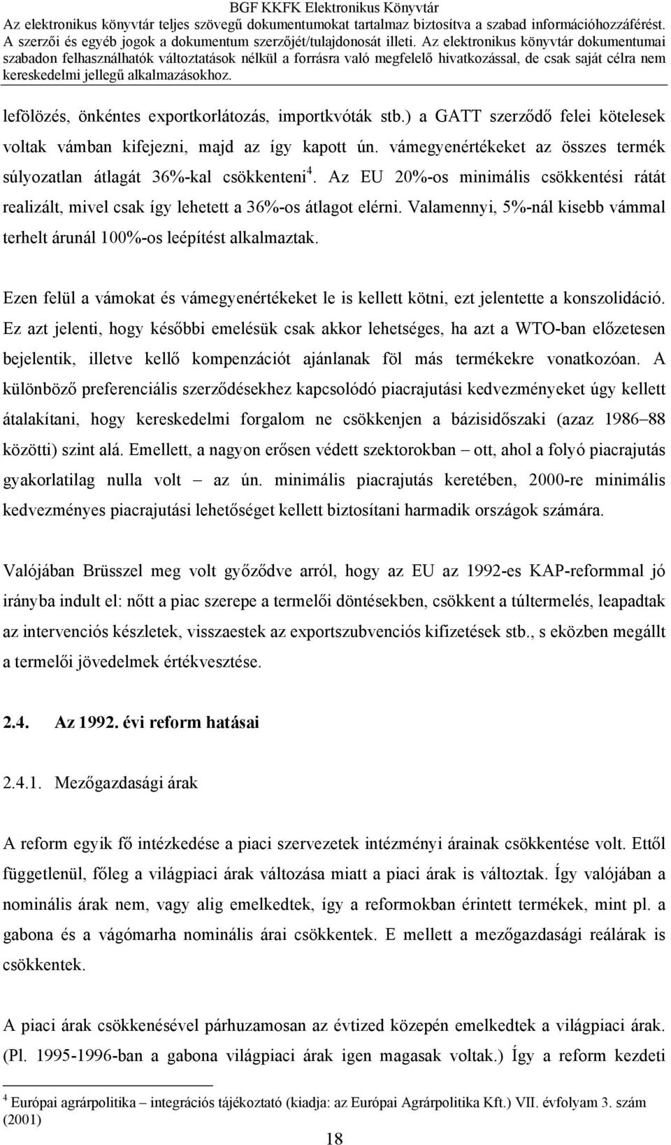 Valamennyi, 5%-nál kisebb vámmal terhelt árunál 100%-os leépítést alkalmaztak. Ezen felül a vámokat és vámegyenértékeket le is kellett kötni, ezt jelentette a konszolidáció.