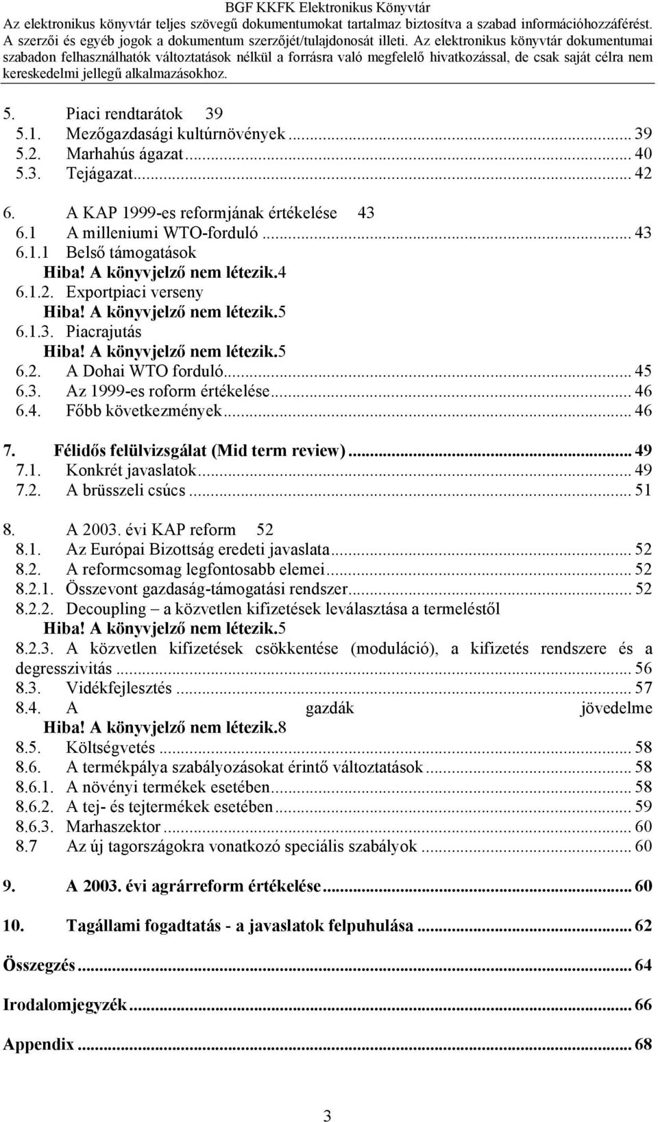 .. 46 6.4. Főbb következmények... 46 7. Félidős felülvizsgálat (Mid term review)... 49 7.1. Konkrét javaslatok... 49 7.2. A brüsszeli csúcs... 51 8. A 2003. évi KAP reform 52 8.1. Az Európai Bizottság eredeti javaslata.