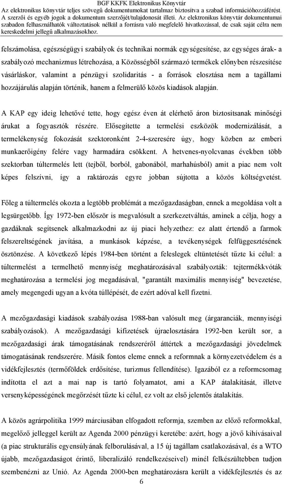 A KAP egy ideig lehetővé tette, hogy egész éven át elérhető áron biztosítsanak minőségi árukat a fogyasztók részére.