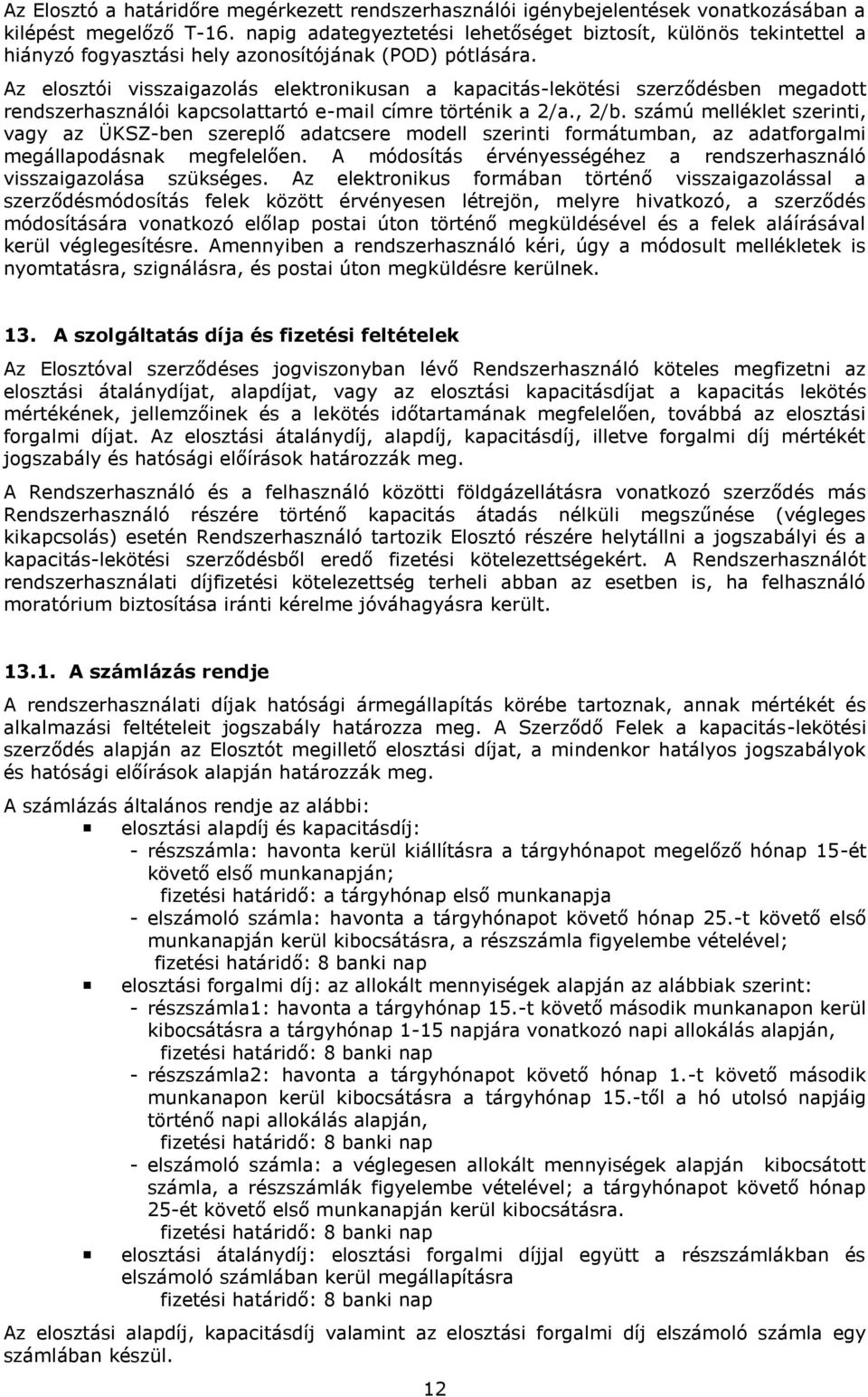 Az elosztói visszaigazolás elektronikusan a kapacitás-lekötési szerződésben megadott rendszerhasználói kapcsolattartó e-mail címre történik a 2/a., 2/b.