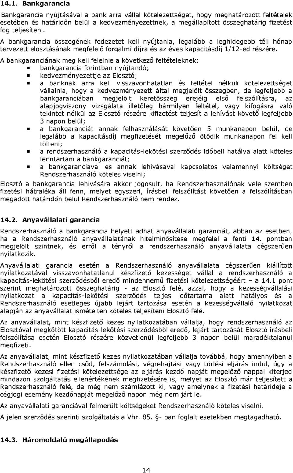 A bankgaranciának meg kell felelnie a következő feltételeknek: bankgarancia forintban nyújtandó; kedvezményezettje az Elosztó; a banknak arra kell visszavonhatatlan és feltétel nélküli