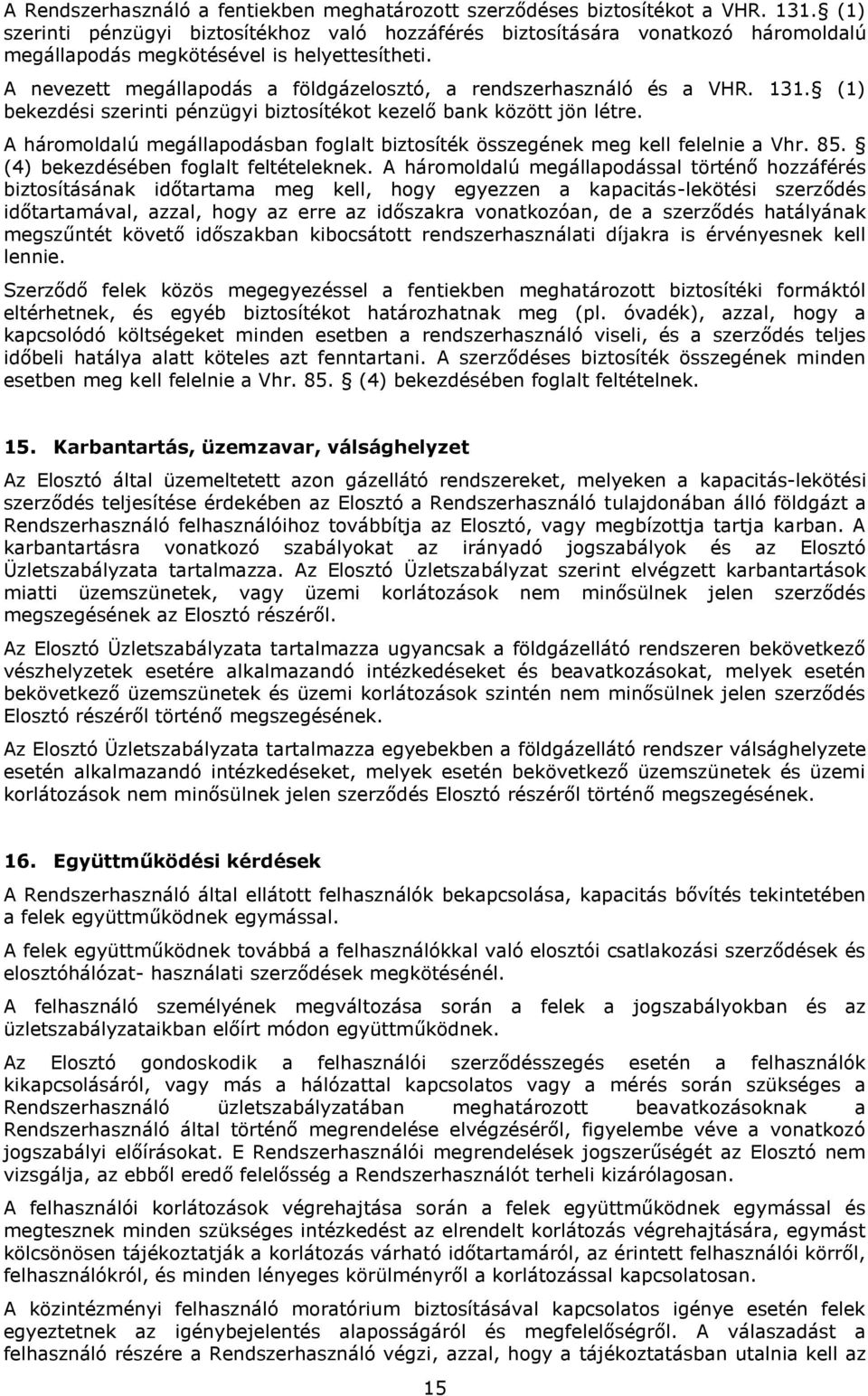 A nevezett megállapodás a földgázelosztó, a rendszerhasználó és a VHR. 131. (1) bekezdési szerinti pénzügyi biztosítékot kezelő bank között jön létre.