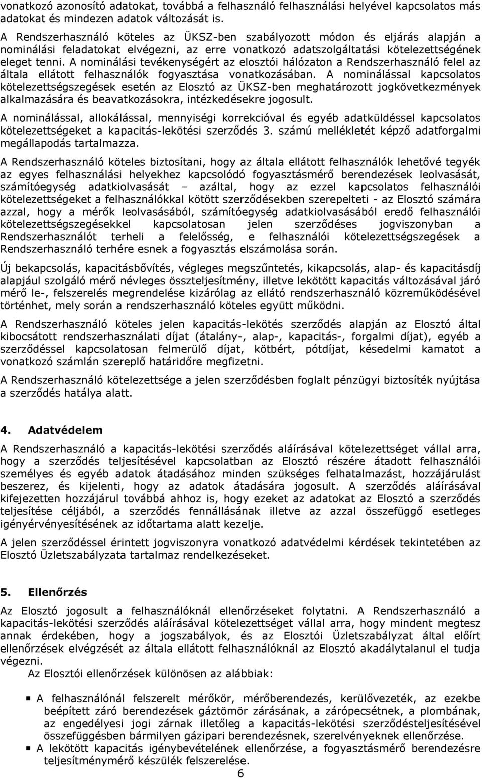 A nominálási tevékenységért az elosztói hálózaton a Rendszerhasználó felel az általa ellátott felhasználók fogyasztása vonatkozásában.