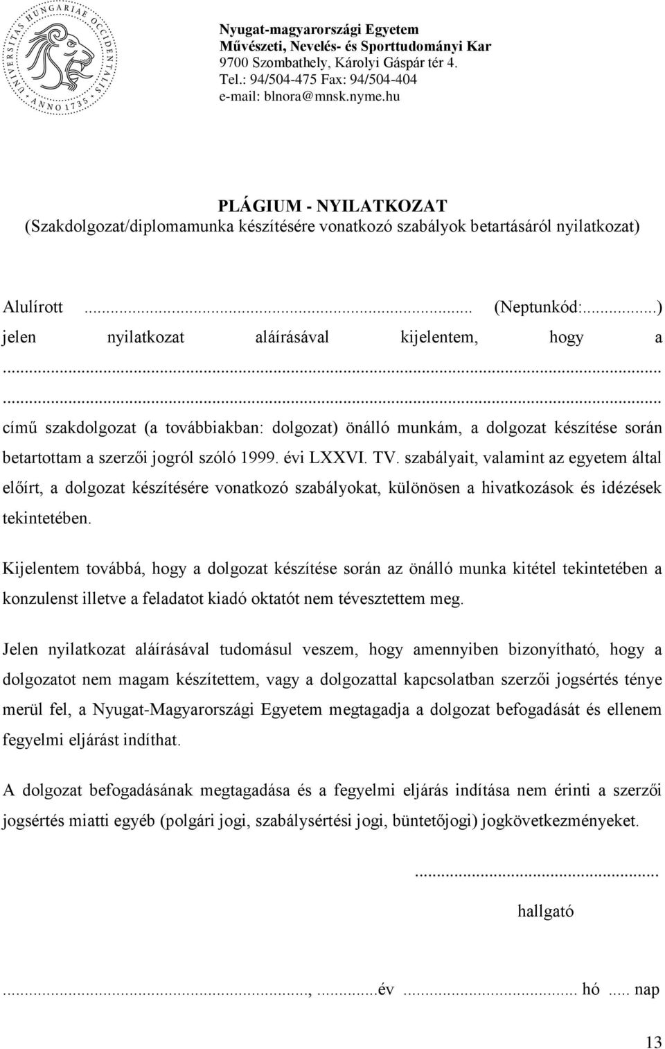 ..... című szakdolgozat (a továbbiakban: dolgozat) önálló munkám, a dolgozat készítése során betartottam a szerzői jogról szóló 1999. évi LXXVI. TV.