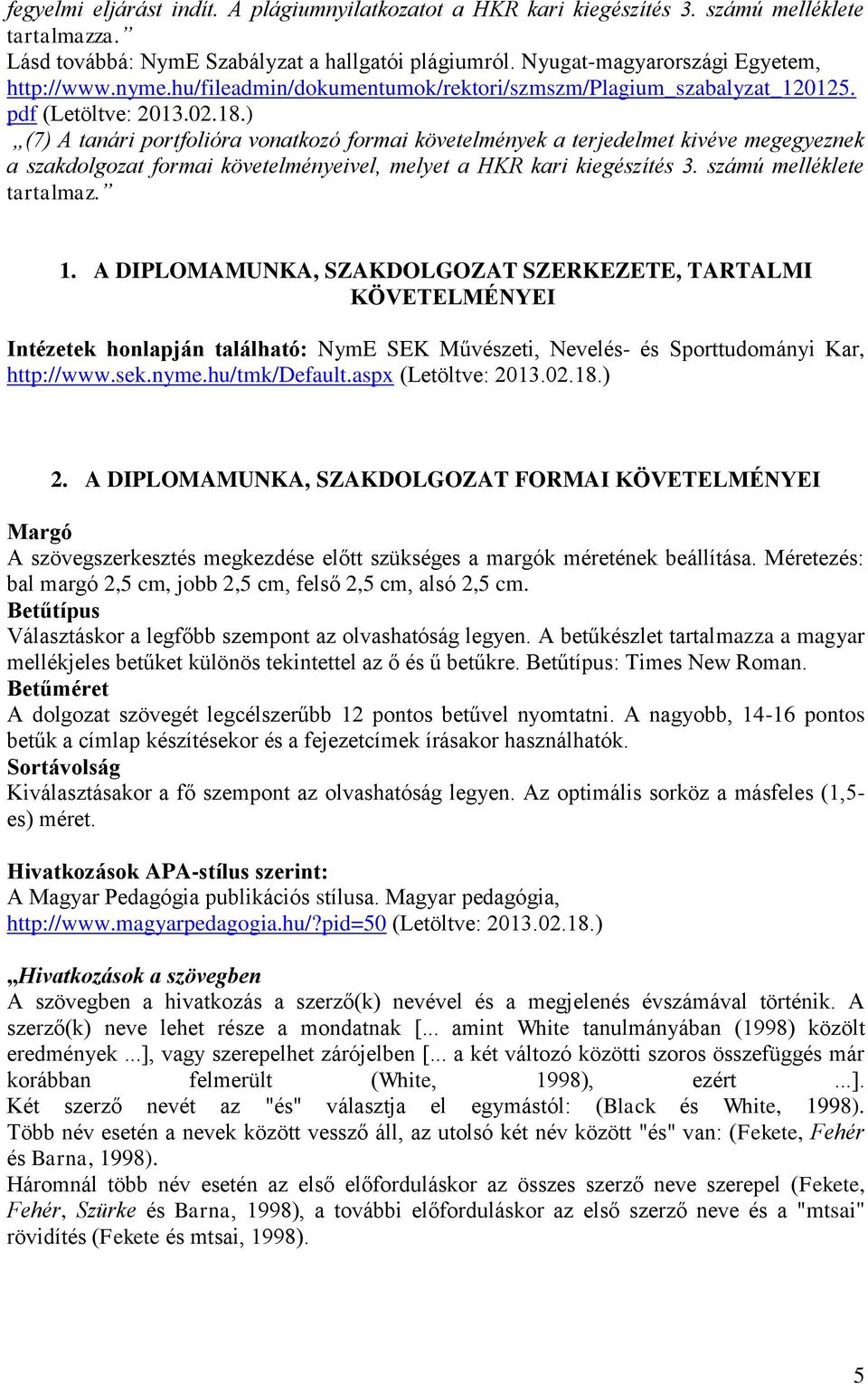 ) (7) A tanári portfolióra vonatkozó formai követelmények a terjedelmet kivéve megegyeznek a szakdolgozat formai követelményeivel, melyet a HKR kari kiegészítés 3. számú melléklete tartalmaz. 1.