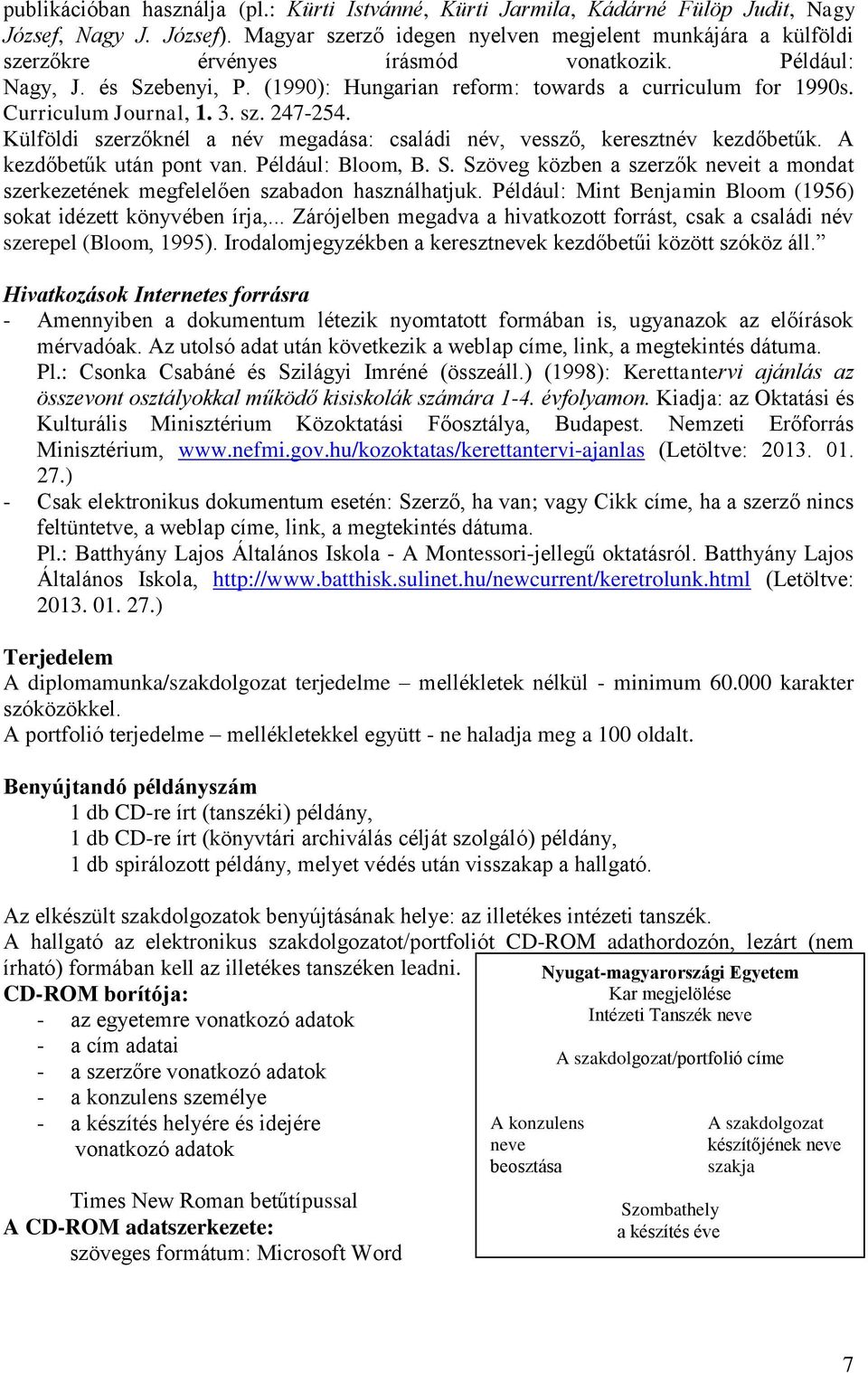 Curriculum Journal, 1. 3. sz. 247-254. Külföldi szerzőknél a név megadása: családi név, vessző, keresztnév kezdőbetűk. A kezdőbetűk után pont van. Például: Bloom, B. S.