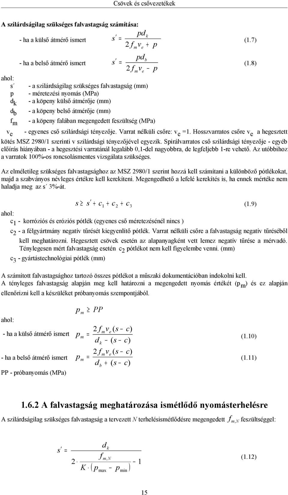 egyenes cső szilárdsági tényezője. Varrat nélküli csőre: ve =1. Hosszvarratos csőre ve a hegesztett kötés MSZ 2980/1 szerinti v szilárdsági tényezőjével egyezik.