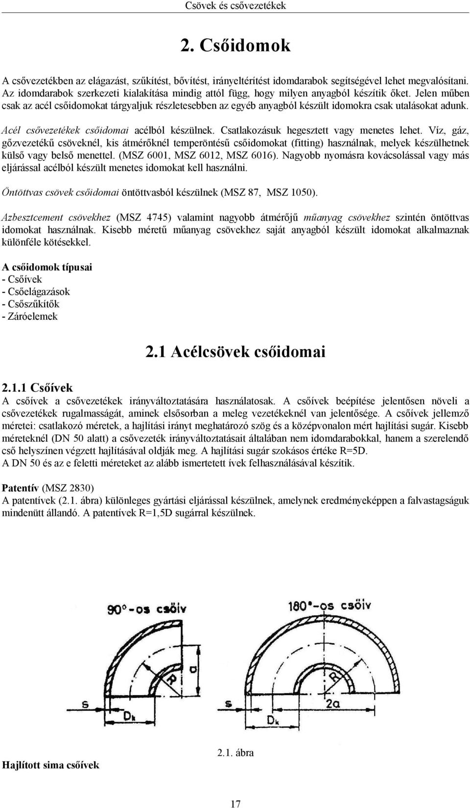 Jelen műben csak az acél csőidomokat tárgyaljuk részletesebben az egyéb anyagból készült idomokra csak utalásokat adunk. Acél csővezetékek csőidomai acélból készülnek.