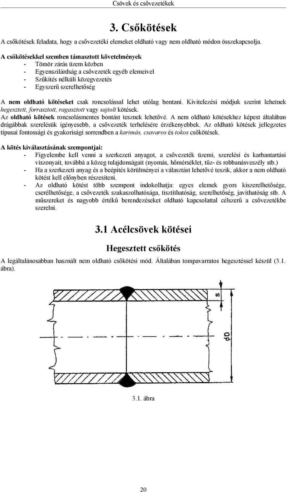 kötéseket csak roncsolással lehet utólag bontani. Kivitelezési módjuk szerint lehetnek hegesztett, forrasztott, ragasztott vagy sajtolt kötések.