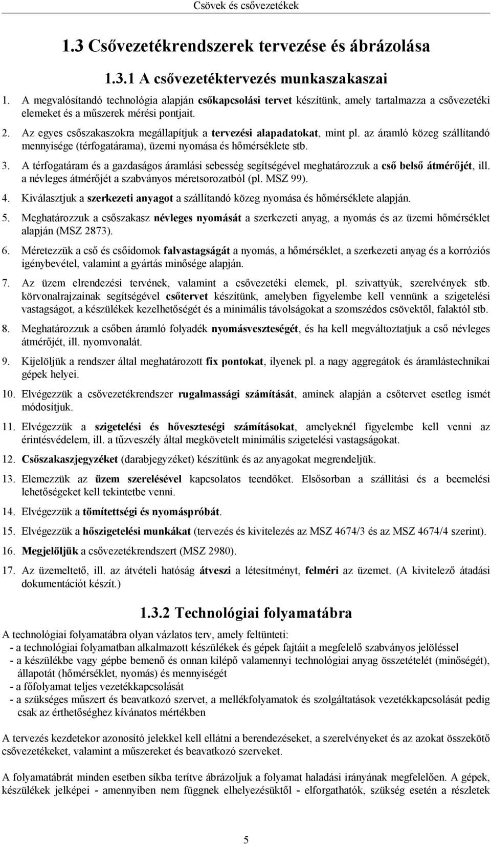 Az egyes csőszakaszokra megállapítjuk a tervezési alapadatokat, mint pl. az áramló közeg szállítandó mennyisége (térfogatárama), üzemi nyomása és hőmérséklete stb. 3.