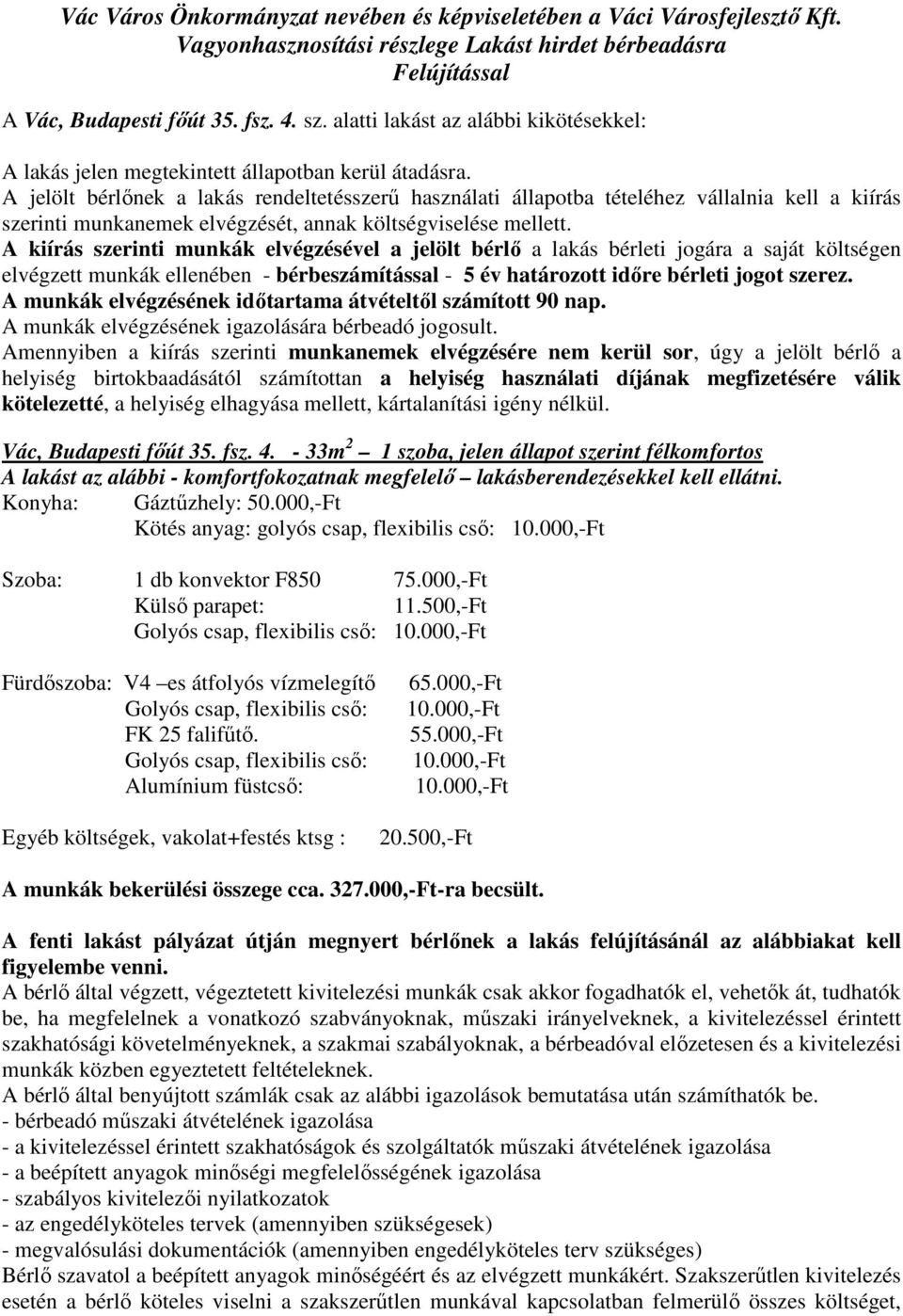 A jelölt bérlőnek a lakás rendeltetésszerű használati állapotba tételéhez vállalnia kell a kiírás szerinti munkanemek elvégzését, annak költségviselése mellett.