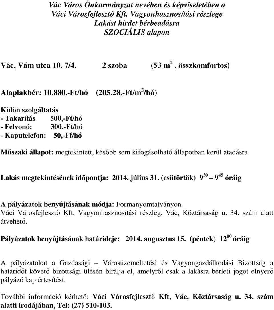 880,-Ft/hó (205,28,-Ft/m 2 /hó) Külön szolgáltatás - Takarítás 500,-Ft/hó - Felvonó: 300,-Ft/hó - Kaputelefon: 50,-Ff/hó Műszaki állapot: megtekintett, később sem kifogásolható állapotban kerül