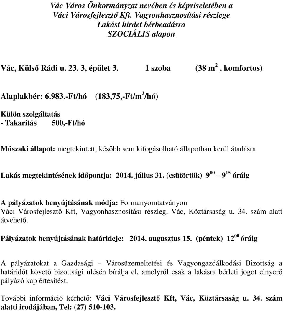 983,-Ft/hó (183,75,-Ft/m 2 /hó) Külön szolgáltatás - Takarítás 500,-Ft/hó Műszaki állapot: megtekintett, később sem kifogásolható állapotban kerül átadásra Lakás megtekintésének időpontja: 2014.