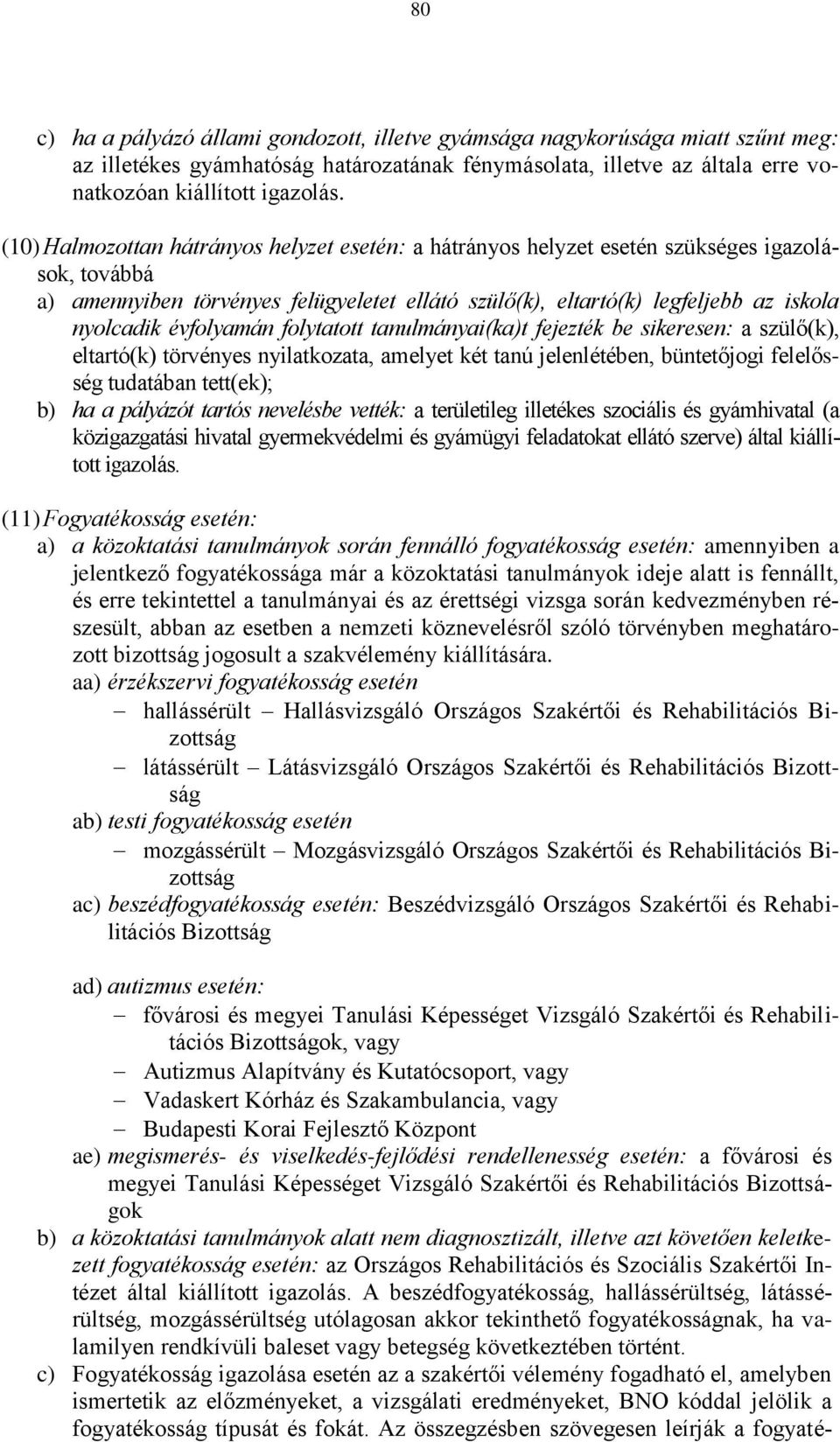 évfolyamán folytatott tanulmányai(ka)t fejezték be sikeresen: a szülő(k), eltartó(k) törvényes nyilatkozata, amelyet két tanú jelenlétében, büntetőjogi felelősség tudatában tett(ek); b) ha a pályázót