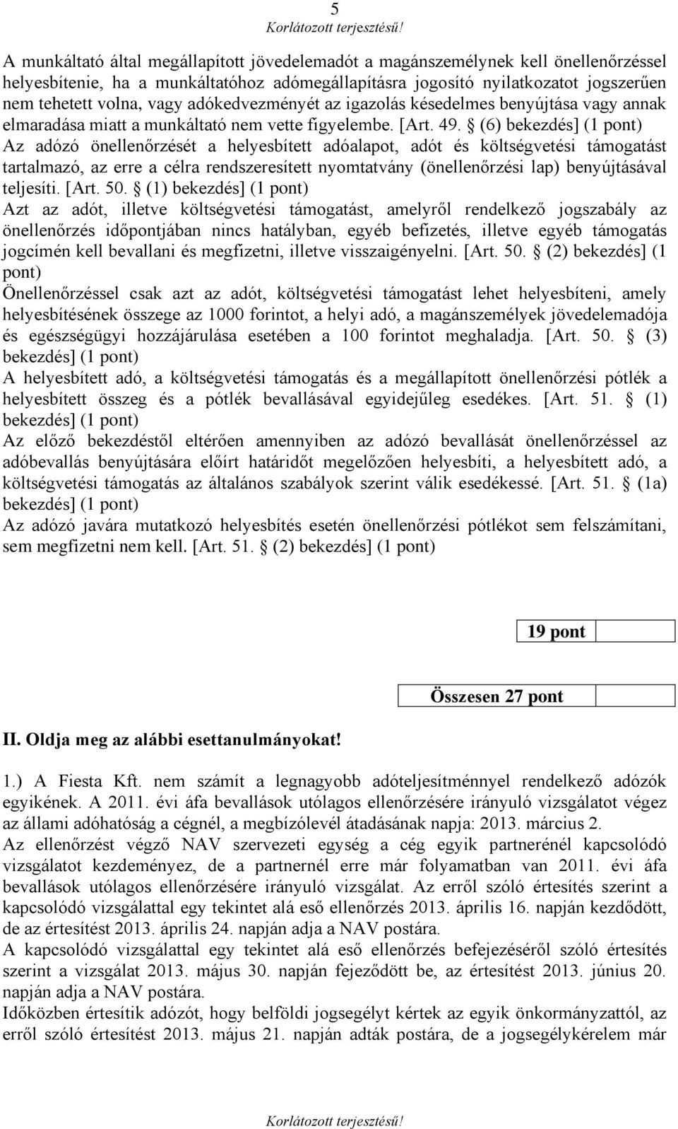 (6) bekezdés] (1 pont) Az adózó önellenőrzését a helyesbített adóalapot, adót és költségvetési támogatást tartalmazó, az erre a célra rendszeresített nyomtatvány (önellenőrzési lap) benyújtásával