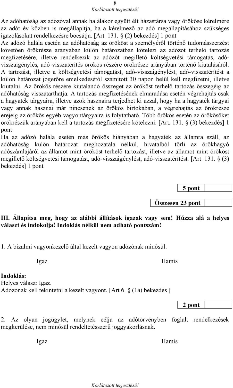 (2) bekezdés] 1 pont Az adózó halála esetén az adóhatóság az örököst a személyéről történő tudomásszerzést követően örökrésze arányában külön határozatban kötelezi az adózót terhelő tartozás