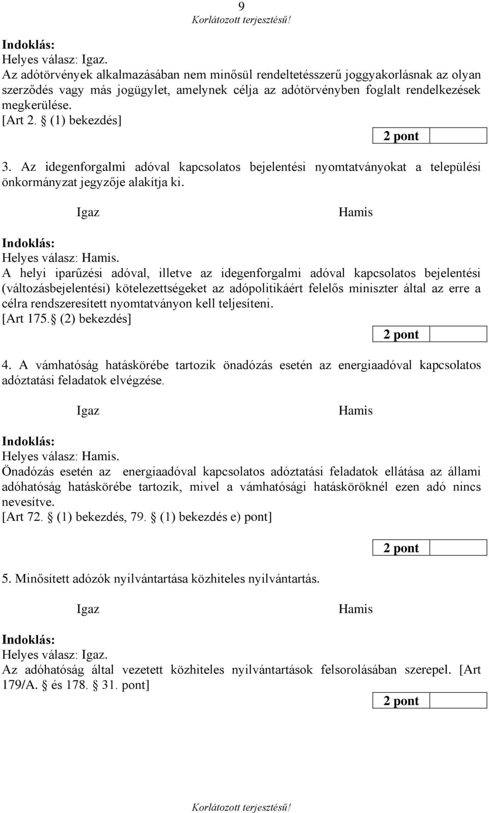 A helyi iparűzési adóval, illetve az idegenforgalmi adóval kapcsolatos bejelentési (változásbejelentési) kötelezettségeket az adópolitikáért felelős miniszter által az erre a célra rendszeresített