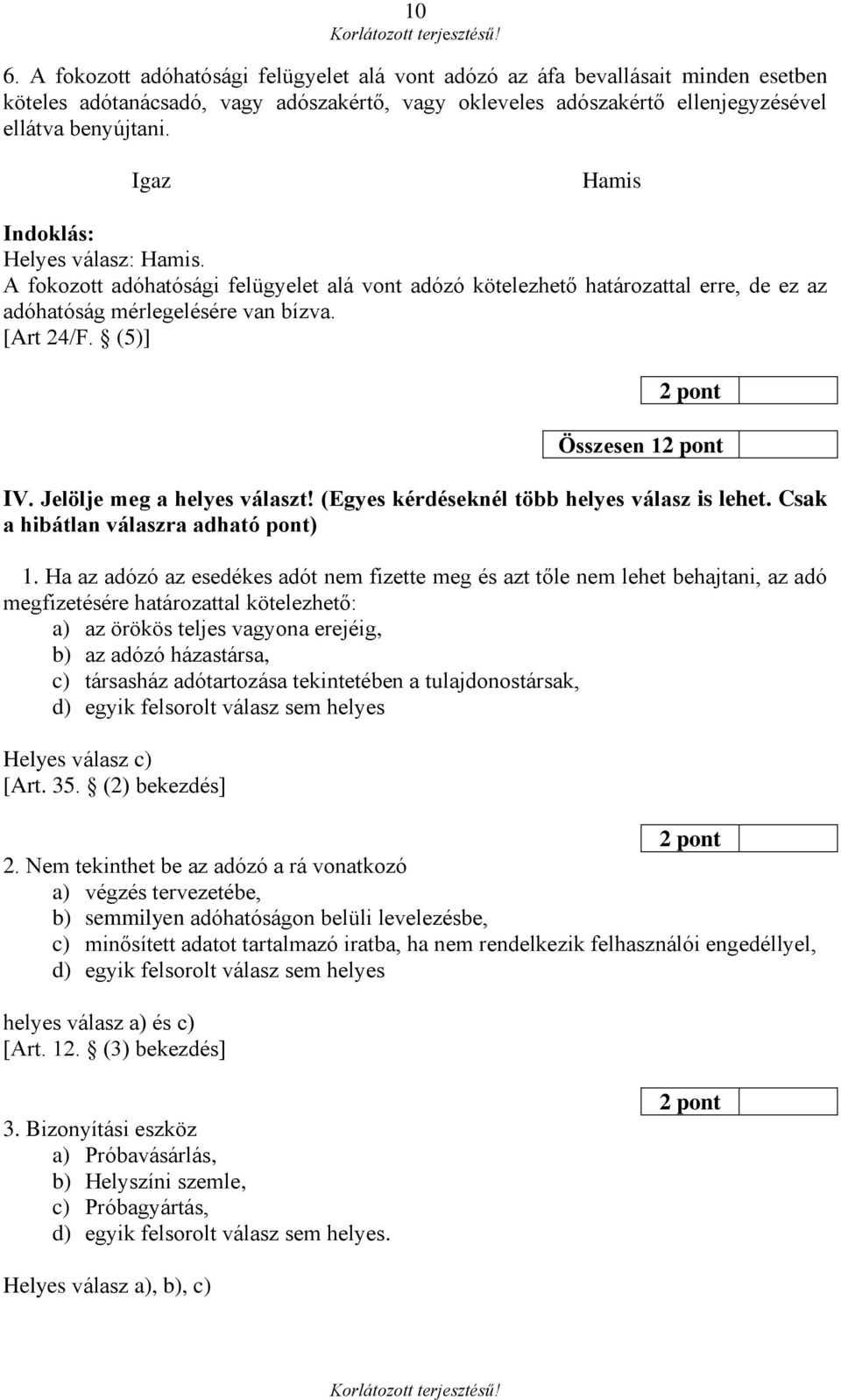 Jelölje meg a helyes választ! (Egyes kérdéseknél több helyes válasz is lehet. Csak a hibátlan válaszra adható pont) 1.