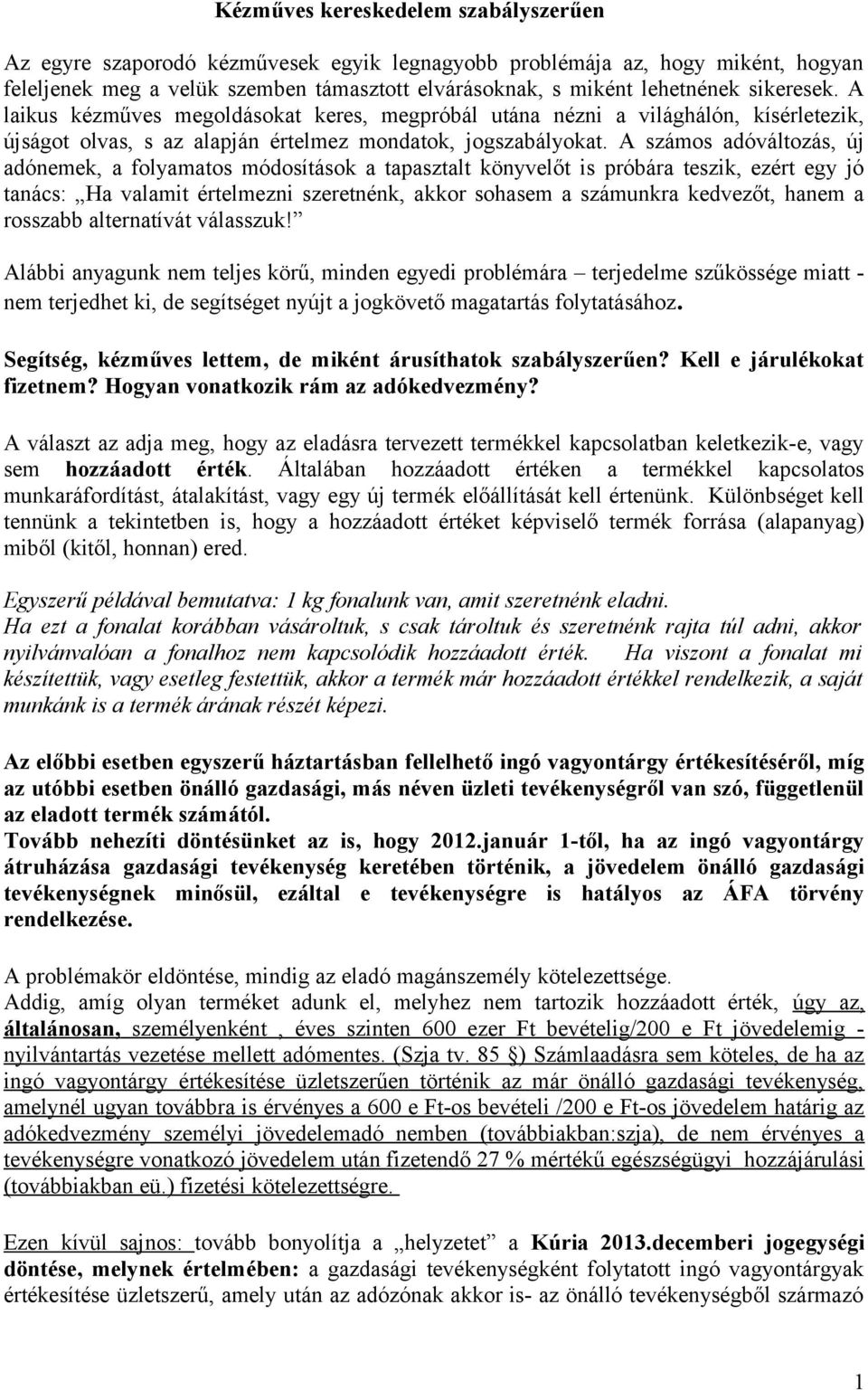 A számos adóváltozás, új adónemek, a folyamatos módosítások a tapasztalt könyvelőt is próbára teszik, ezért egy jó tanács: Ha valamit értelmezni szeretnénk, akkor sohasem a számunkra kedvezőt, hanem