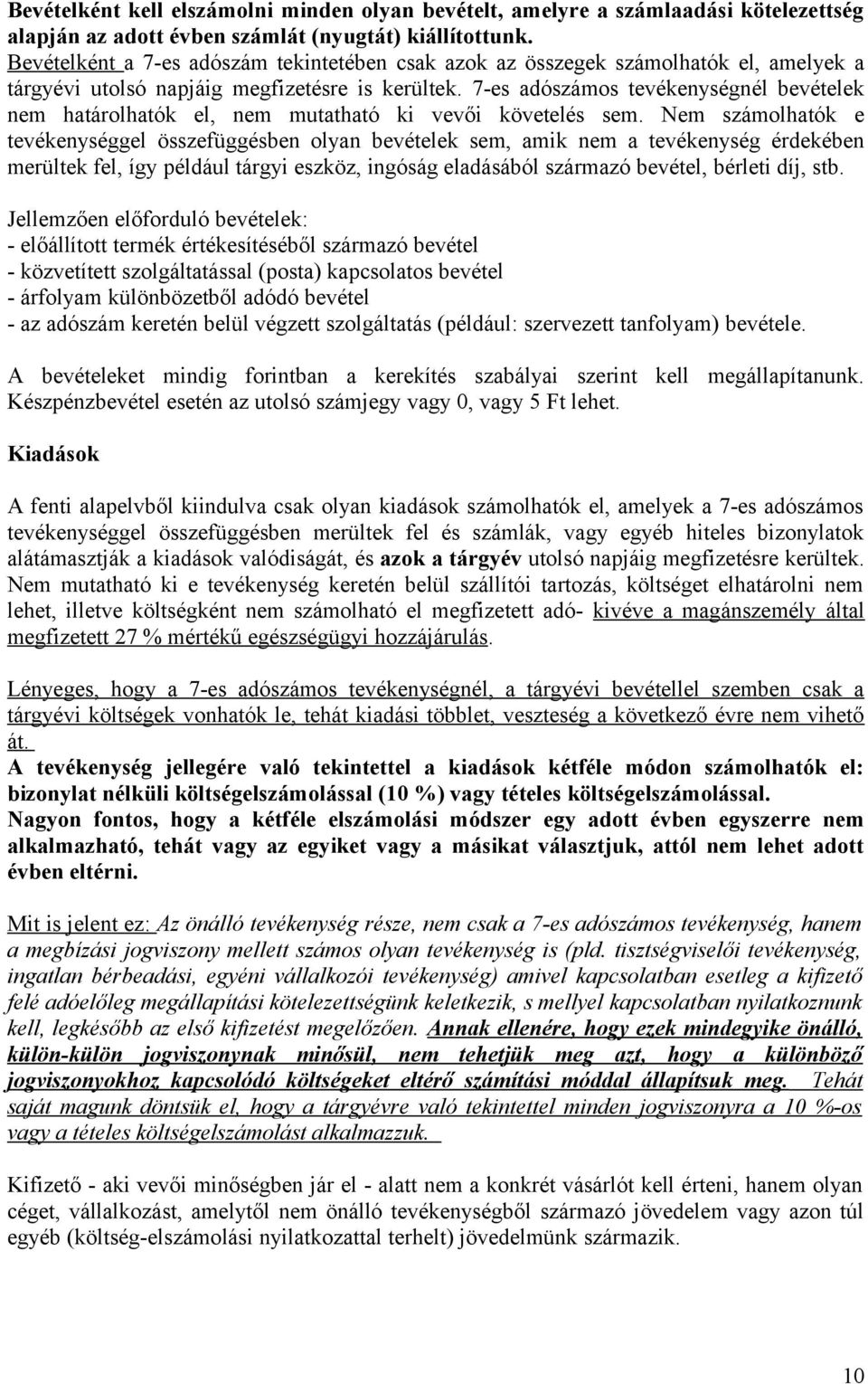 7-es adószámos tevékenységnél bevételek nem határolhatók el, nem mutatható ki vevői követelés sem.