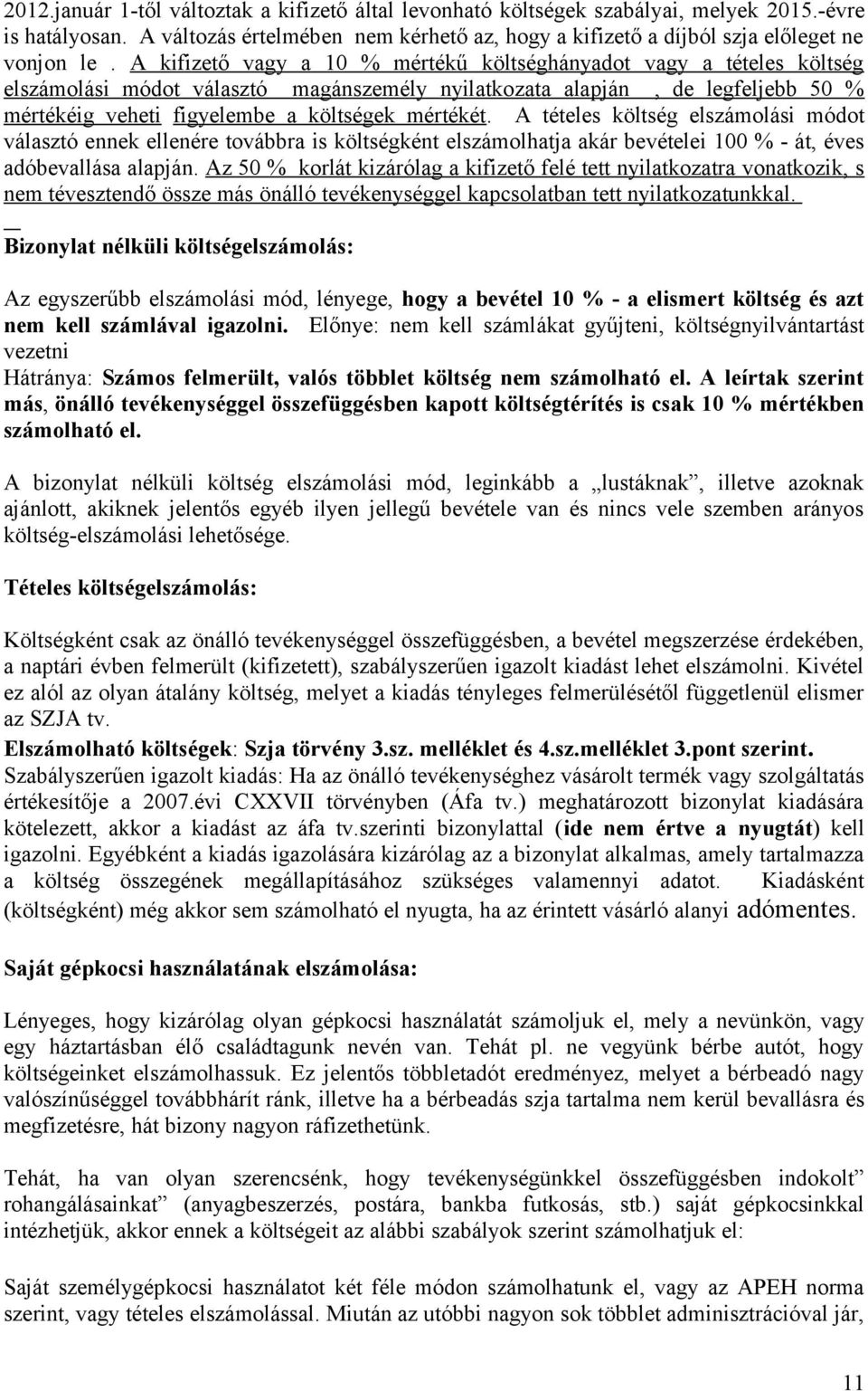 A tételes költség elszámolási módot választó ennek ellenére továbbra is költségként elszámolhatja akár bevételei 100 % - át, éves adóbevallása alapján.