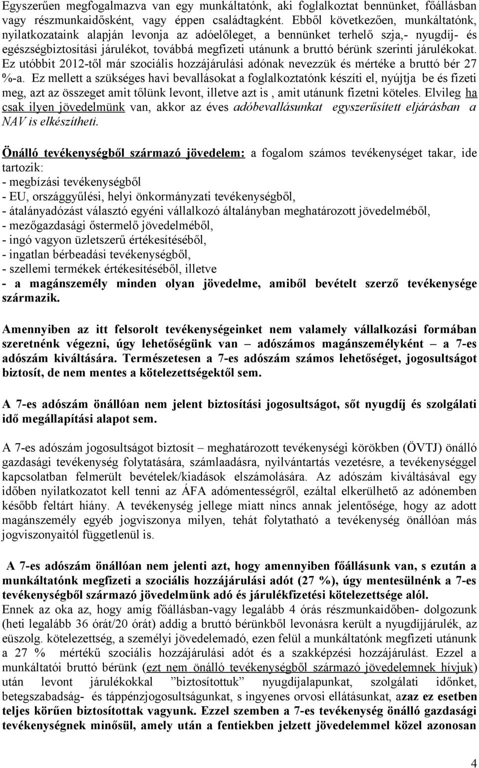 szerinti járulékokat. Ez utóbbit 2012-től már szociális hozzájárulási adónak nevezzük és mértéke a bruttó bér 27 %-a.