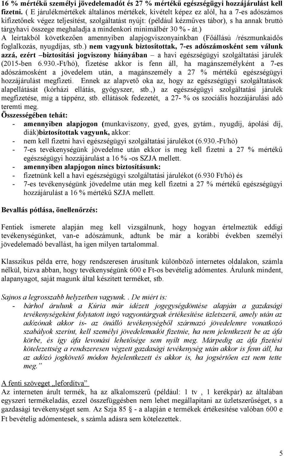 meghaladja a mindenkori minimálbér 30 % - át.) A leírtakból következően amennyiben alapjogviszonyainkban (Főállású /részmunkaidős foglalkozás, nyugdíjas, stb.